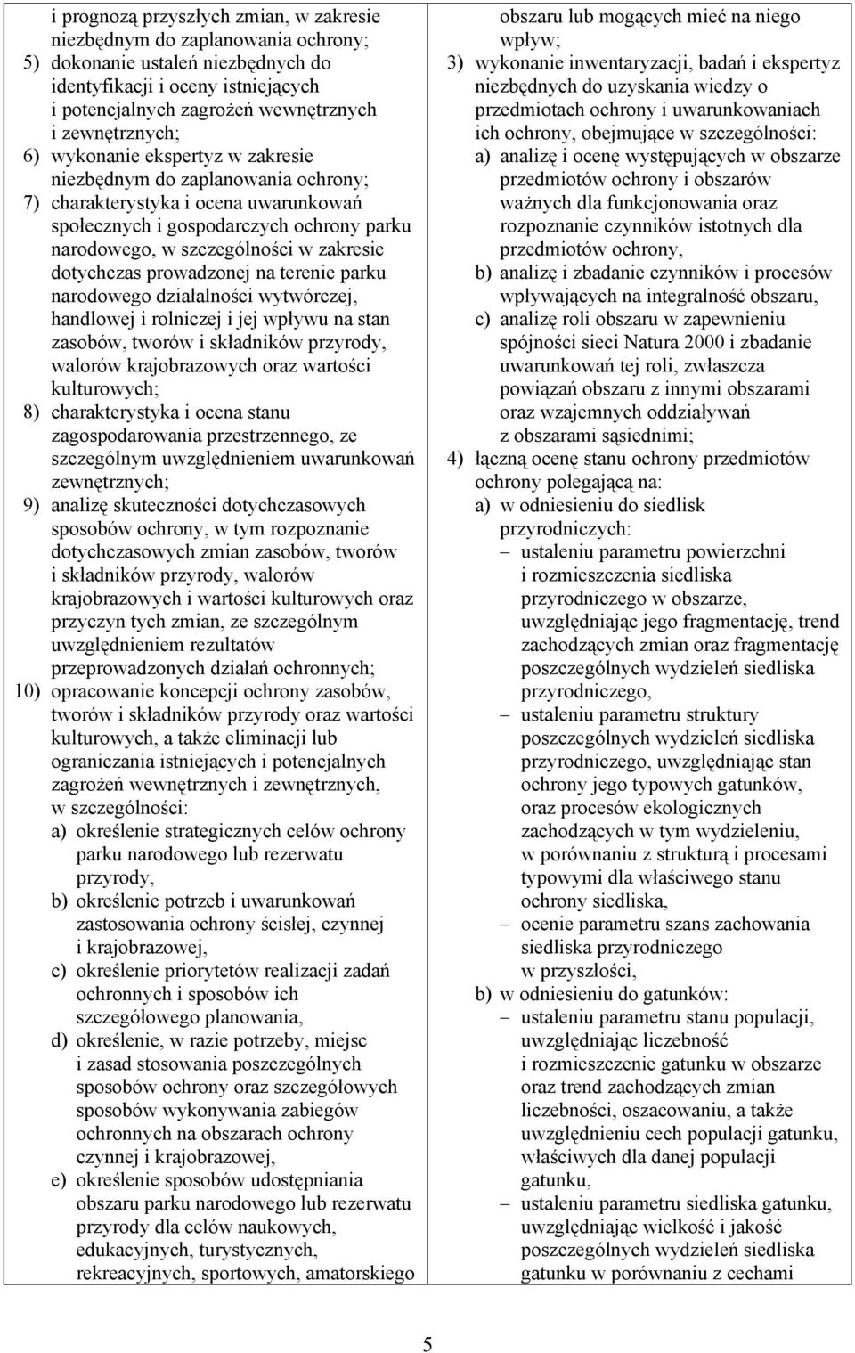 zakresie dotychczas prowadzonej na terenie parku narodowego działalności wytwórczej, handlowej i rolniczej i jej wpływu na stan zasobów, tworów i składników przyrody, walorów krajobrazowych oraz