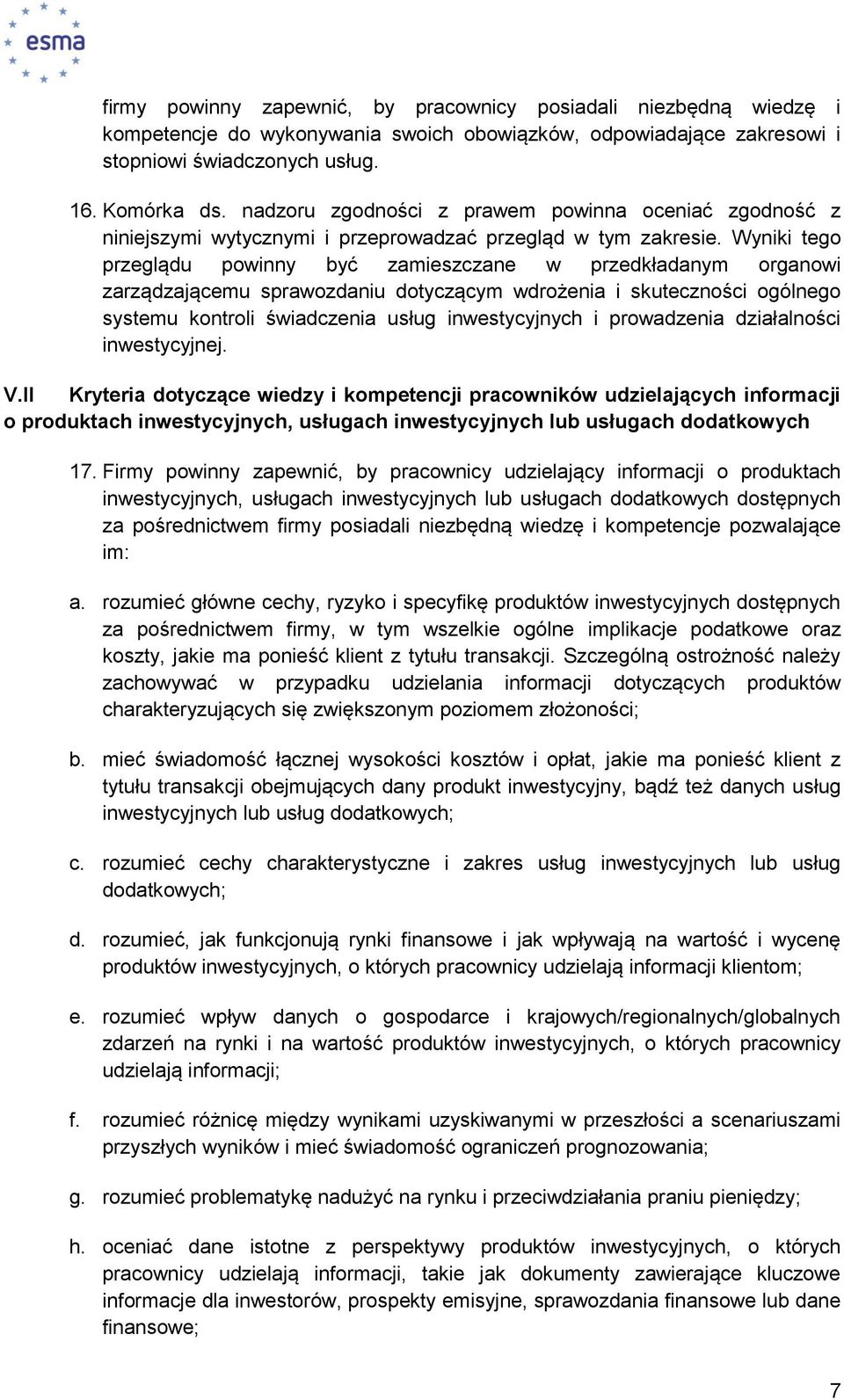 Wyniki tego przeglądu powinny być zamieszczane w przedkładanym organowi zarządzającemu sprawozdaniu dotyczącym wdrożenia i skuteczności ogólnego systemu kontroli świadczenia usług inwestycyjnych i