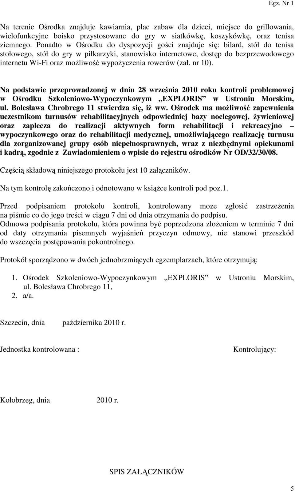 wypożyczenia rowerów (zał. nr 10). Na podstawie przeprowadzonej w dniu 28 września 2010 roku kontroli problemowej w Ośrodku Szkoleniowo-Wypoczynkowym EXPLORIS w Ustroniu Morskim, ul.