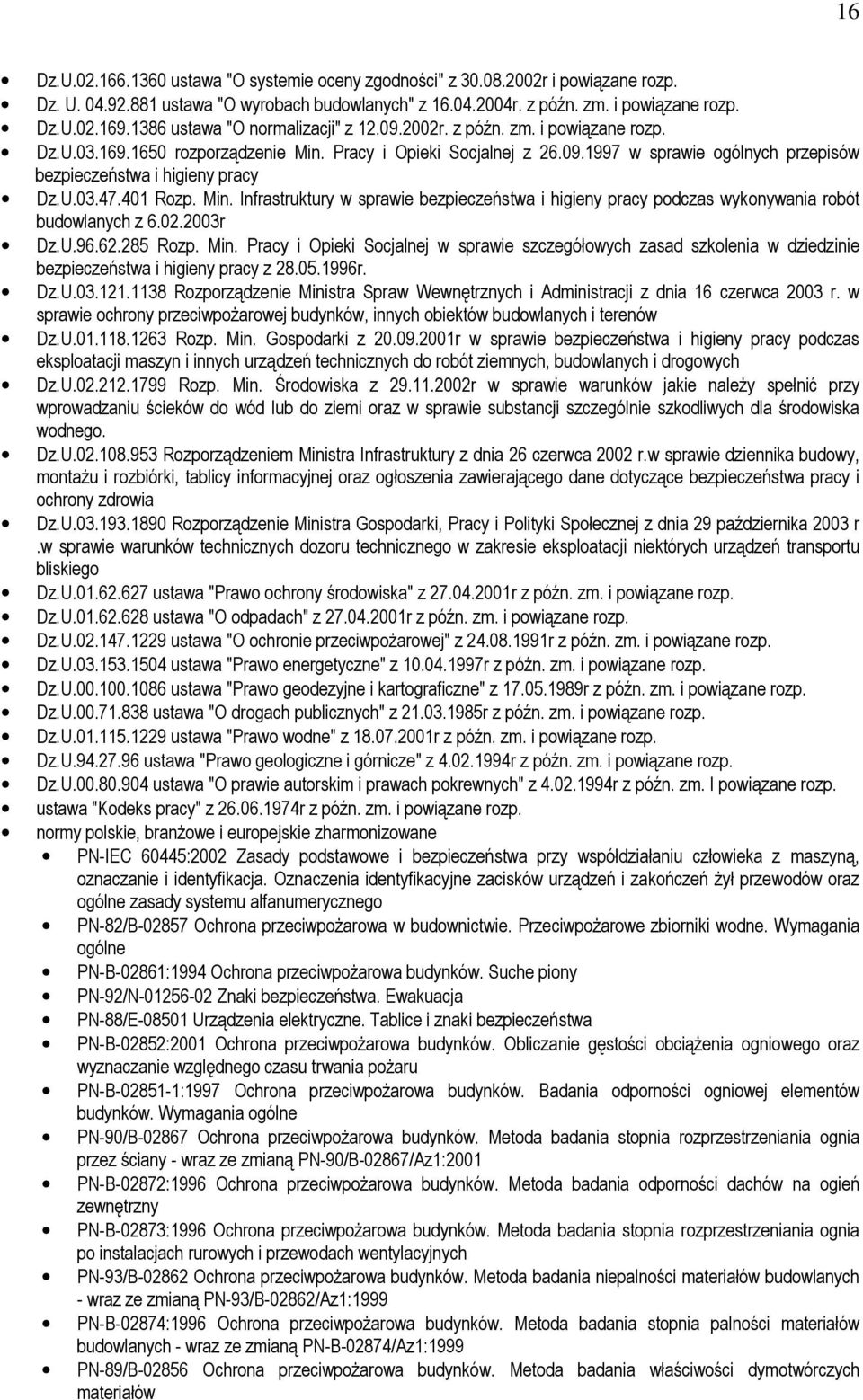 U.03.47.401 Rozp. Min. Infrastruktury w sprawie bezpieczeństwa i higieny pracy podczas wykonywania robót budowlanych z 6.02.2003r Dz.U.96.62.285 Rozp. Min. Pracy i Opieki Socjalnej w sprawie szczegółowych zasad szkolenia w dziedzinie bezpieczeństwa i higieny pracy z 28.