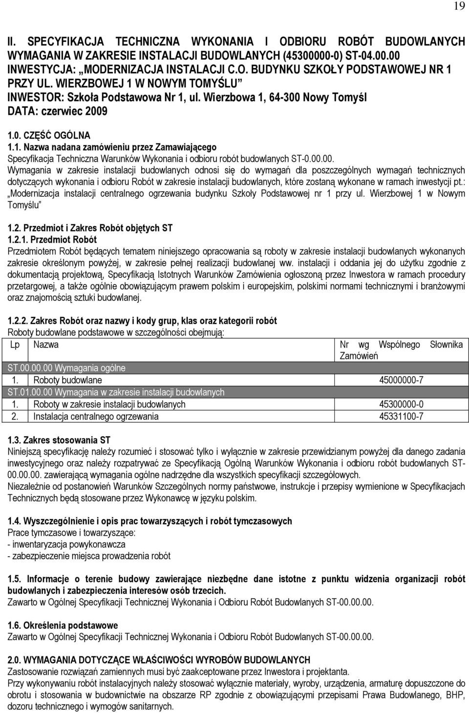 00.00. Wymagania w zakresie instalacji budowlanych odnosi się do wymagań dla poszczególnych wymagań technicznych dotyczących wykonania i odbioru Robót w zakresie instalacji budowlanych, które zostaną