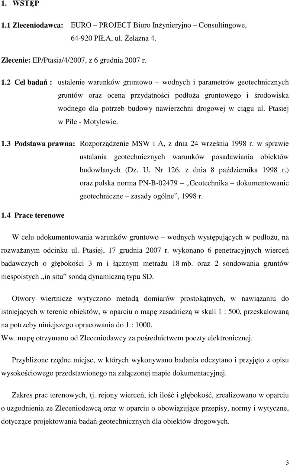 2 Cel badań : ustalenie warunków gruntowo wodnych i parametrów geotechnicznych gruntów oraz ocena przydatności podłoŝa gruntowego i środowiska wodnego dla potrzeb budowy nawierzchni drogowej w ciągu