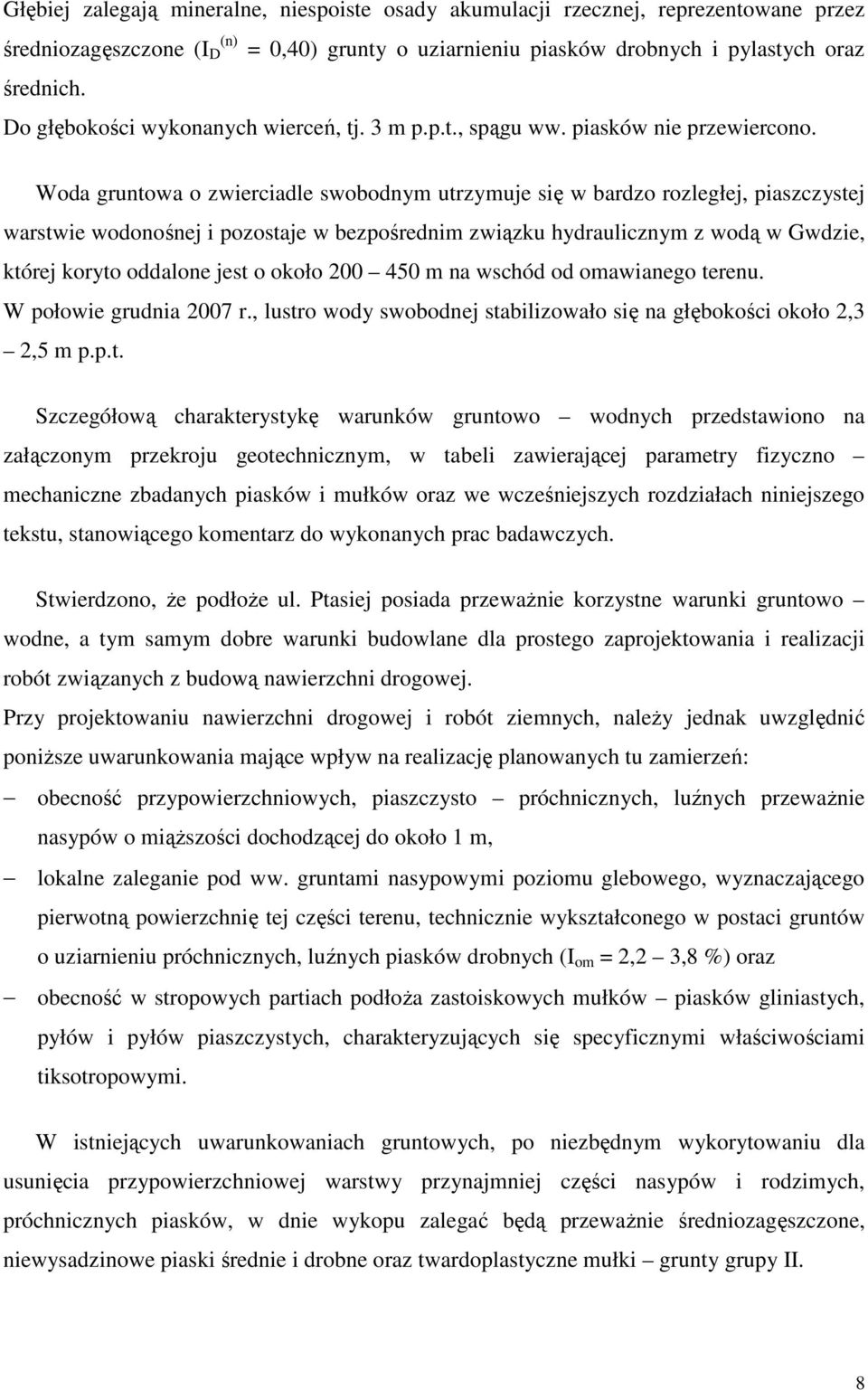 Woda gruntowa o zwierciadle swobodnym utrzymuje się w bardzo rozległej, piaszczystej warstwie wodonośnej i pozostaje w bezpośrednim związku hydraulicznym z wodą w Gwdzie, której koryto oddalone jest