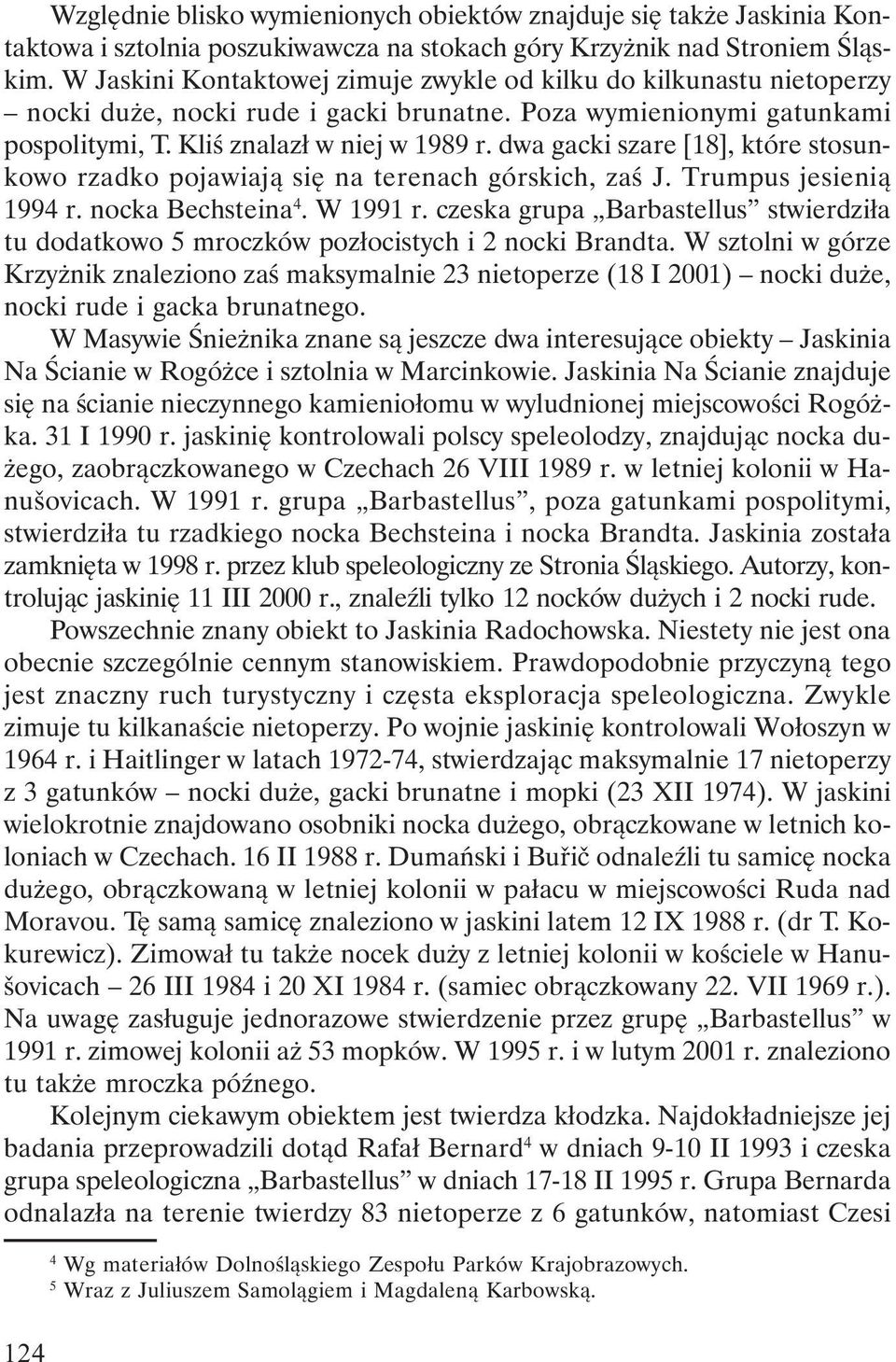 dwa gacki szare [18], które stosunkowo rzadko pojawiają się na terenach górskich, zaś J. Trumpus jesienią 1994 r. nocka Bechsteina 4. W 1991 r.