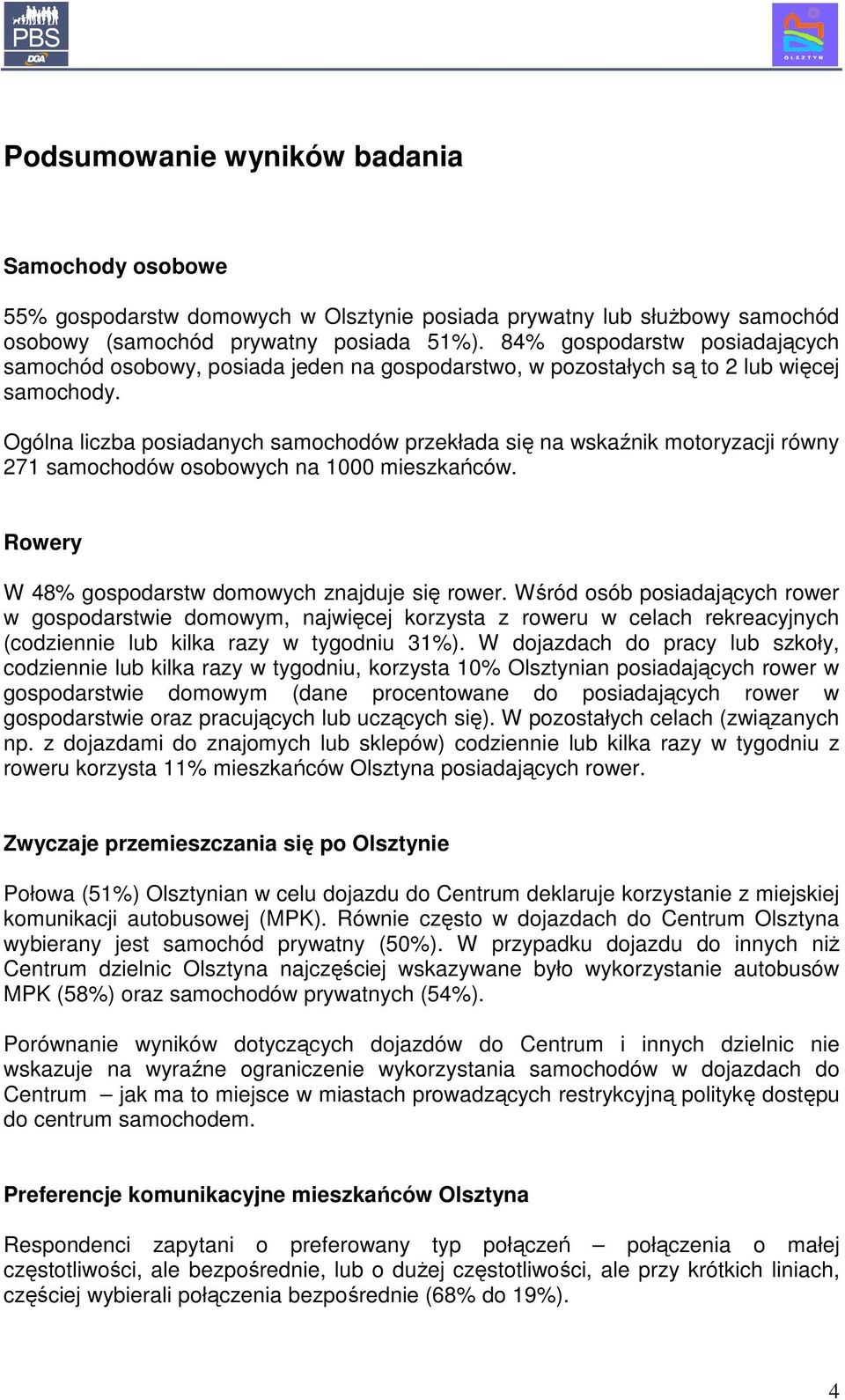 Ogólna liczba posiadanych samochodów przekłada się na wskaźnik motoryzacji równy 271 samochodów osobowych na 1000 mieszkańców. Rowery W 48% gospodarstw domowych znajduje się rower.