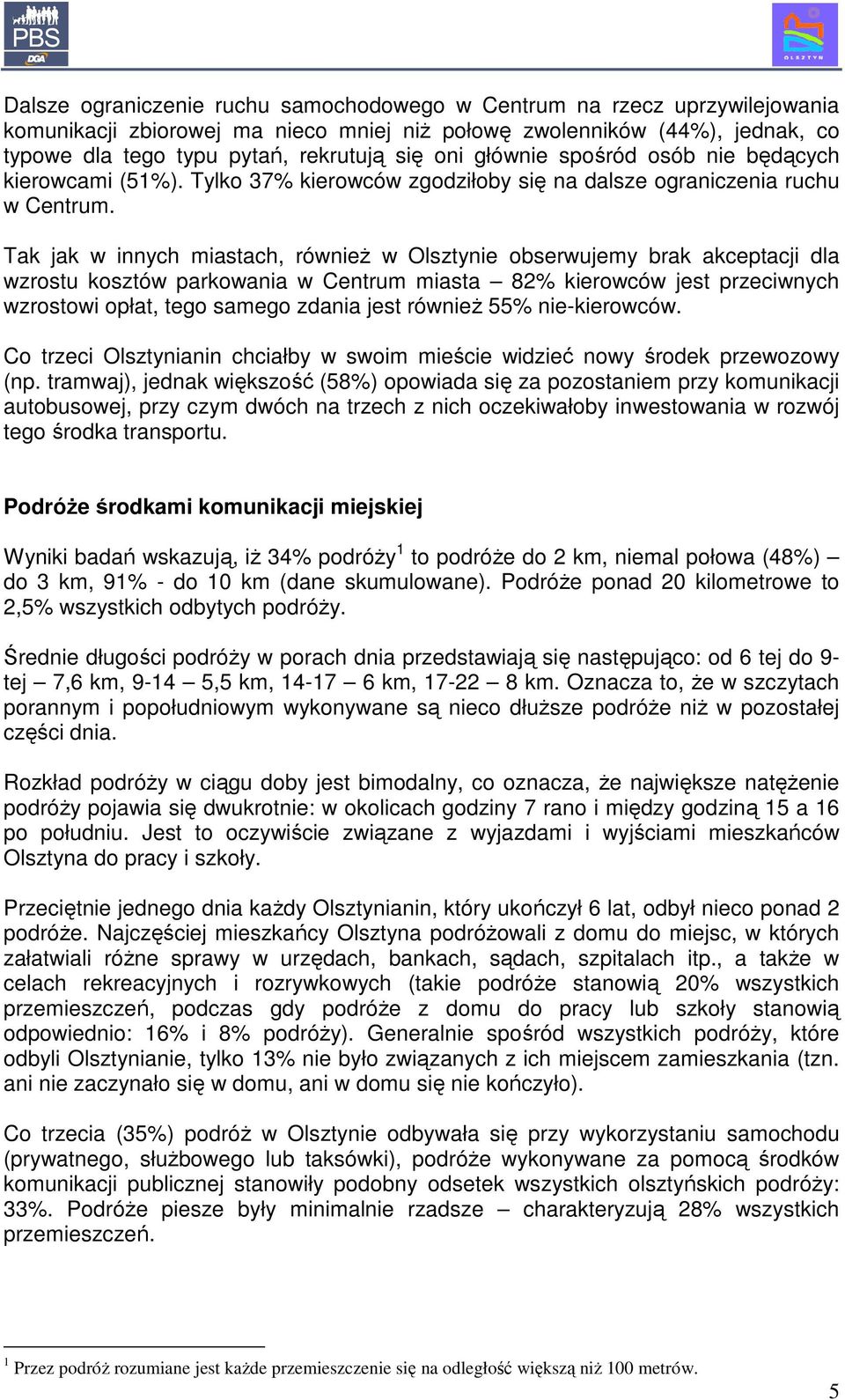 Tak jak w innych miastach, równieŝ w Olsztynie obserwujemy brak akceptacji dla wzrostu kosztów parkowania w Centrum miasta 82% kierowców jest przeciwnych wzrostowi opłat, tego samego zdania jest