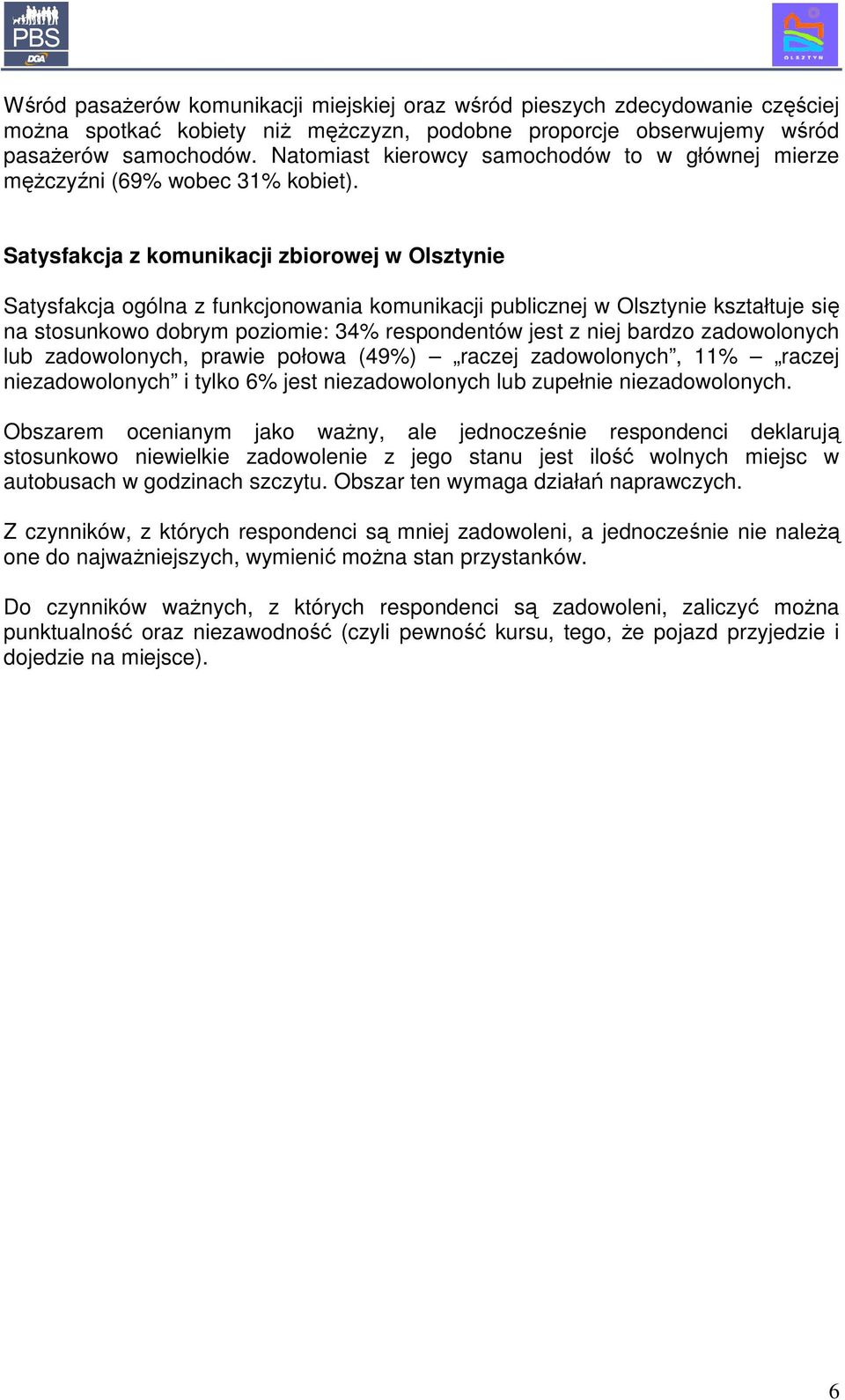 Satysfakcja z komunikacji zbiorowej w Olsztynie Satysfakcja ogólna z funkcjonowania komunikacji publicznej w Olsztynie kształtuje się na stosunkowo dobrym poziomie: 34% respondentów jest z niej