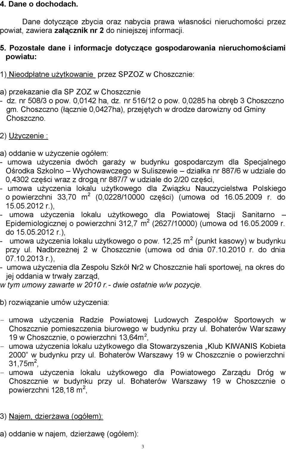 0,0142 ha, dz. nr 516/12 o pow. 0,0285 ha obręb 3 Choszczno gm. Choszczno (łącznie 0,0427ha), przejętych w drodze darowizny od Gminy Choszczno.