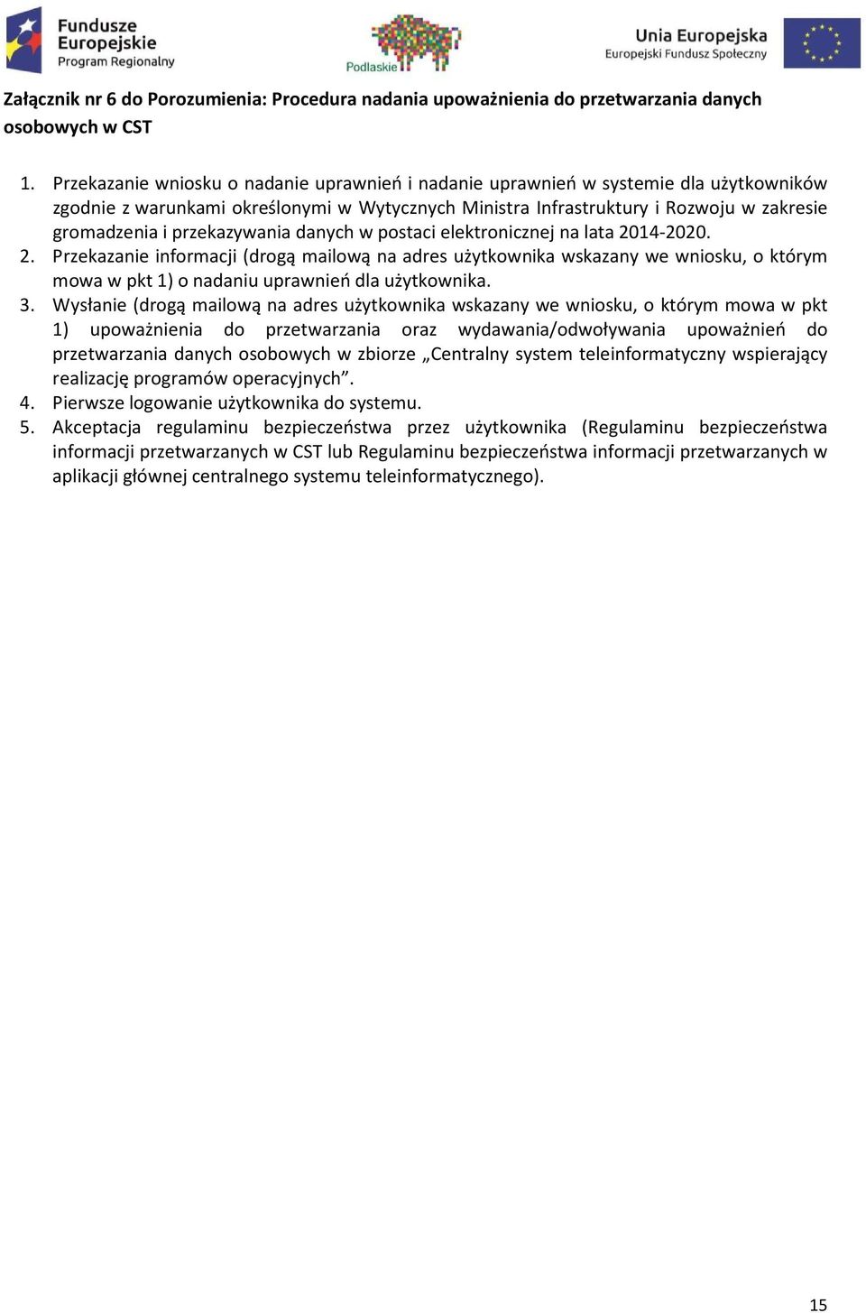 przekazywania danych w postaci elektronicznej na lata 2014-2020. 2. Przekazanie informacji (drogą mailową na adres użytkownika wskazany we wniosku, o którym mowa w pkt 1) o nadaniu uprawnień dla użytkownika.