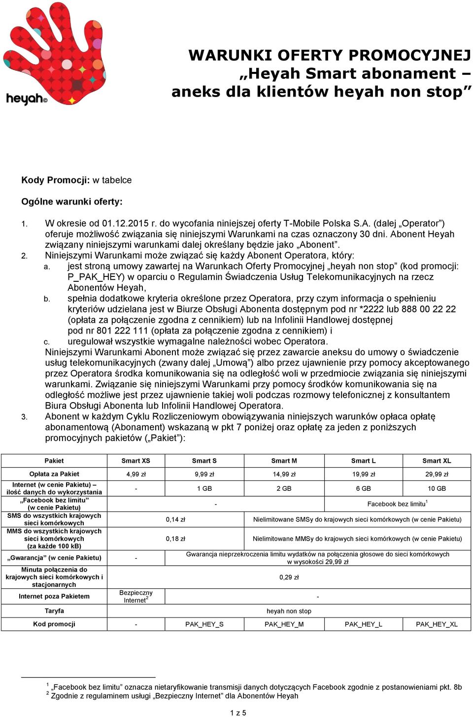 Abonent Heyah związany niniejszymi warunkami dalej określany będzie jako Abonent. 2. Niniejszymi Warunkami może związać się każdy Abonent Operatora, który: a.