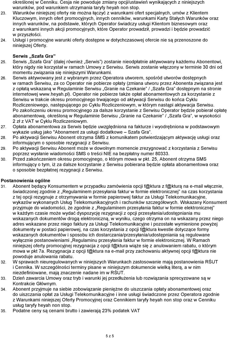 warunków, na podstawie, których Operator świadczy usługi Klientom biznesowym oraz z warunkami innych akcji promocyjnych, które Operator prowadził, prowadzi i będzie prowadzić w przyszłości. 24.