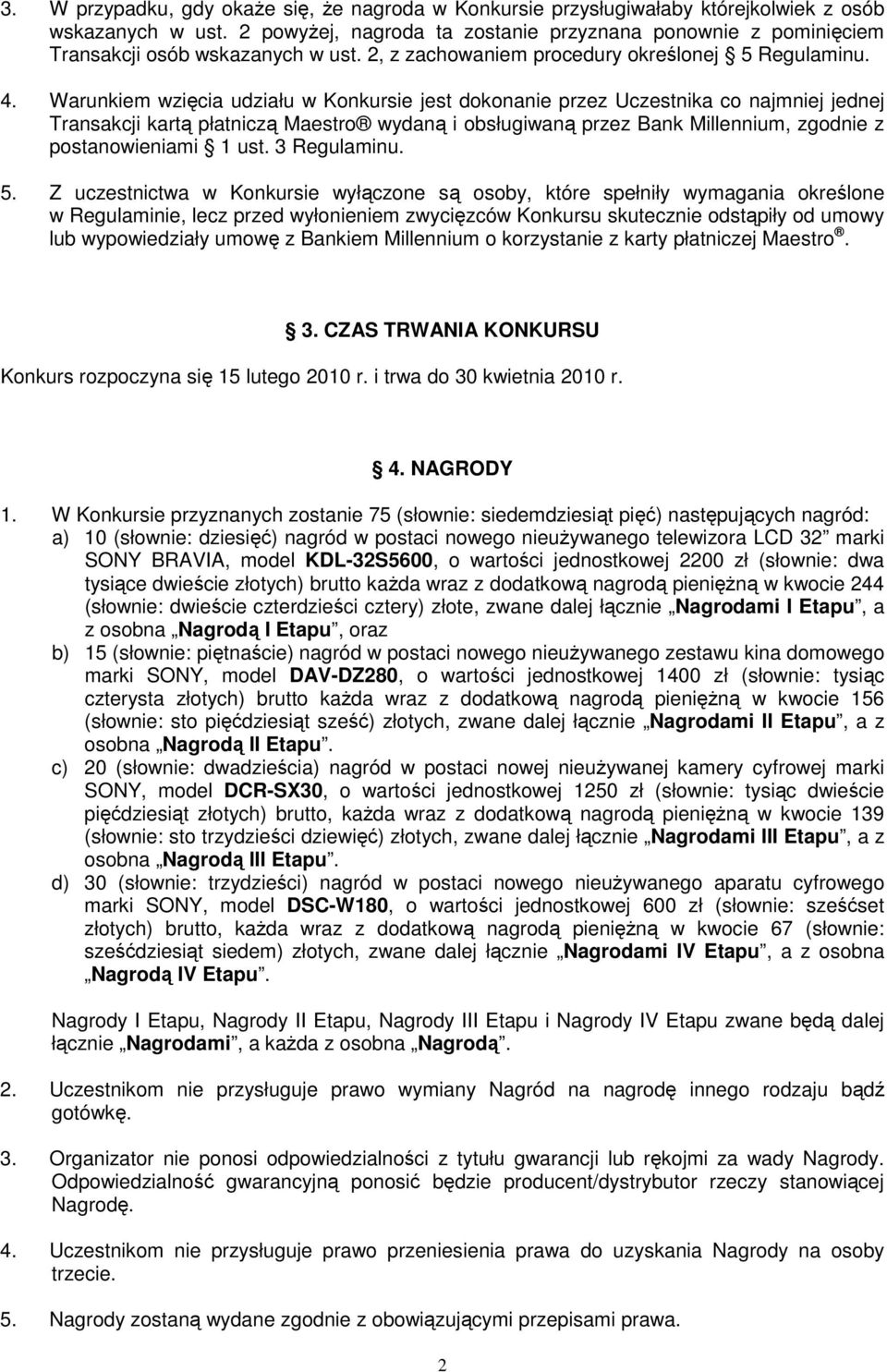 Warunkiem wzięcia udziału w Konkursie jest dokonanie przez Uczestnika co najmniej jednej Transakcji kartą płatniczą Maestro wydaną i obsługiwaną przez Bank Millennium, zgodnie z postanowieniami 1 ust.