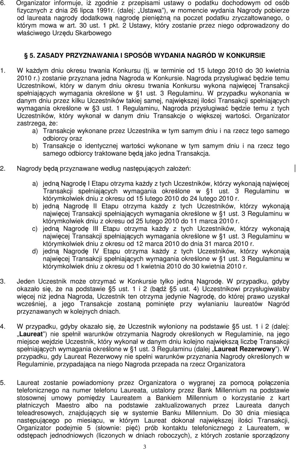 2 Ustawy, który zostanie przez niego odprowadzony do właściwego Urzędu Skarbowego 5. ZASADY PRZYZNAWANIA I SPOSÓB WYDANIA NAGRÓD W KONKURSIE 1. W kaŝdym dniu okresu trwania Konkursu (tj.