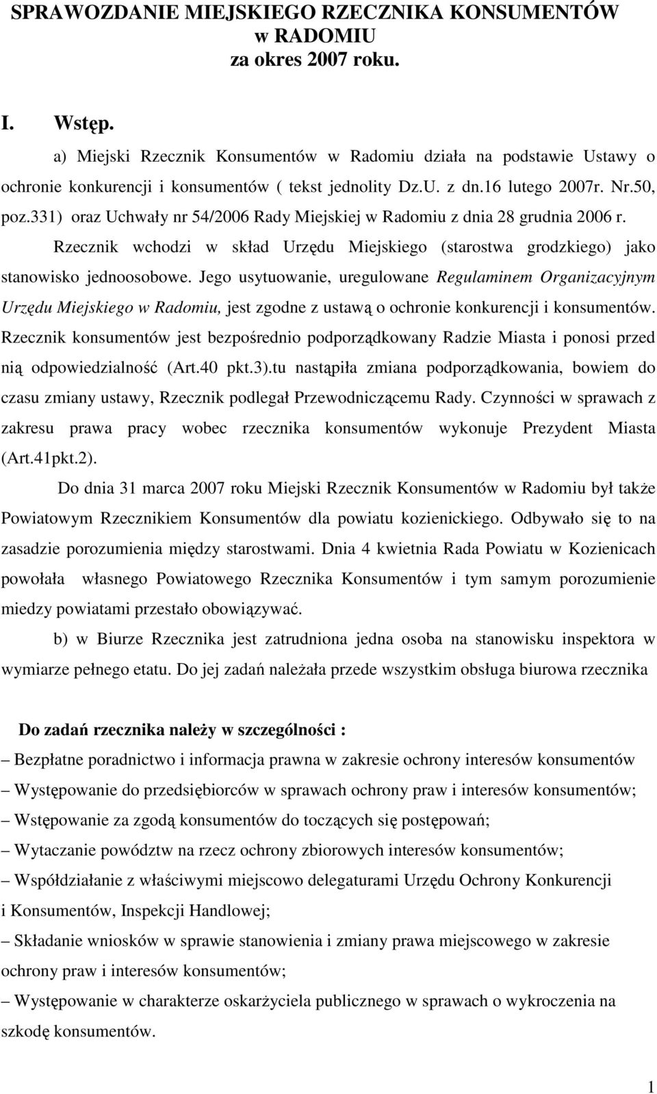 331) oraz Uchwały nr 54/2006 Rady Miejskiej w Radomiu z dnia 28 grudnia 2006 r. Rzecznik wchodzi w skład Urzędu Miejskiego (starostwa grodzkiego) jako stanowisko jednoosobowe.