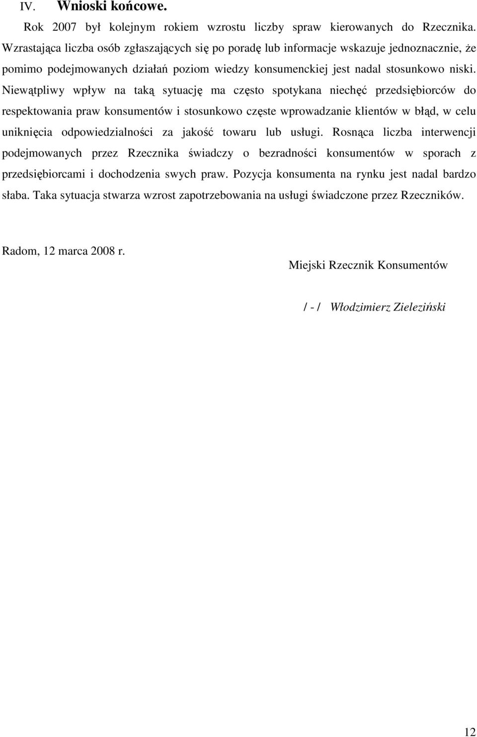 Niewątpliwy wpływ na taką sytuację ma często spotykana niechęć przedsiębiorców do respektowania praw konsumentów i stosunkowo częste wprowadzanie klientów w błąd, w celu uniknięcia odpowiedzialności