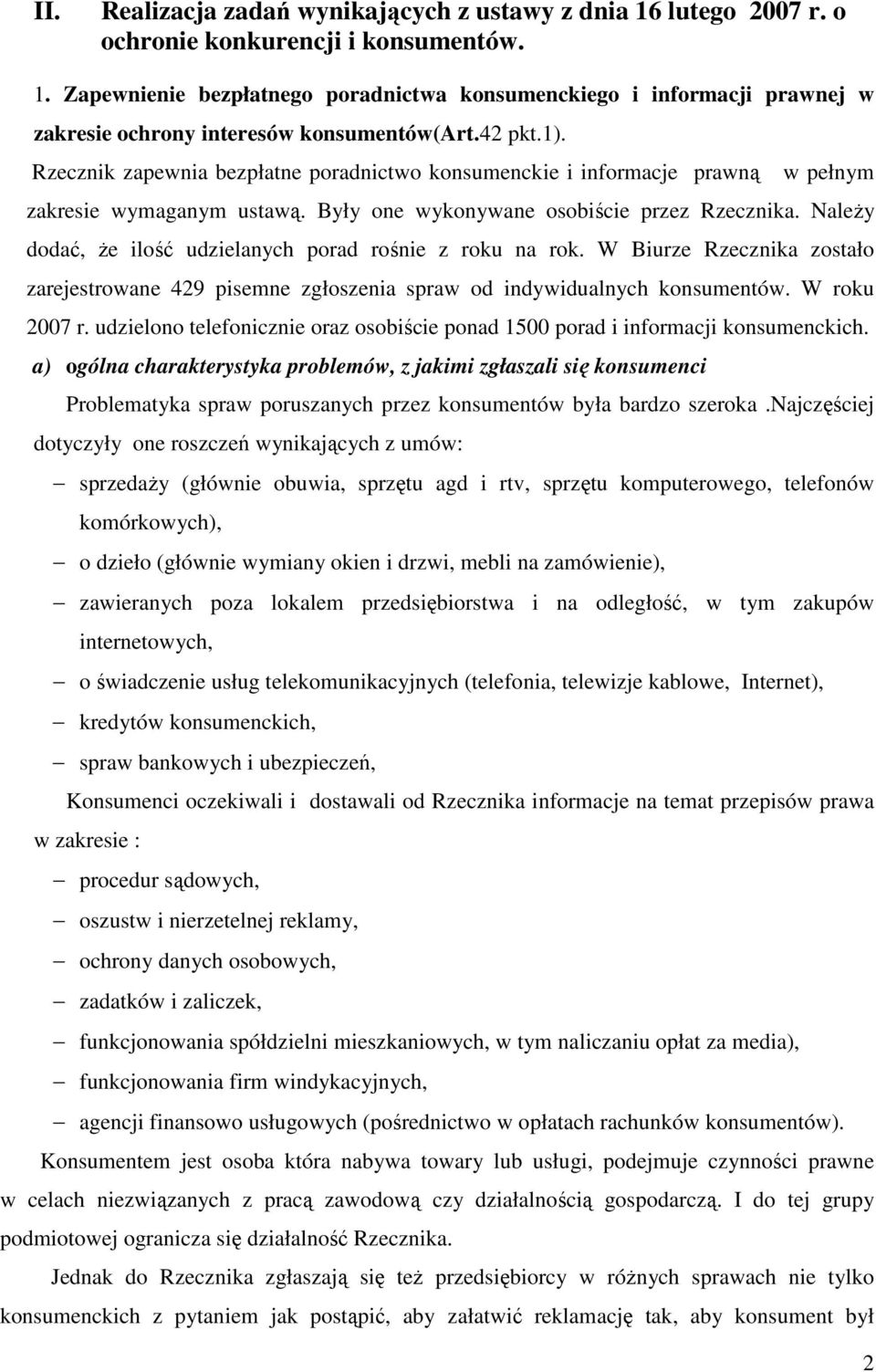 NaleŜy dodać, Ŝe ilość udzielanych porad rośnie z roku na rok. W Biurze Rzecznika zostało zarejestrowane 429 pisemne zgłoszenia spraw od indywidualnych konsumentów. W roku 2007 r.