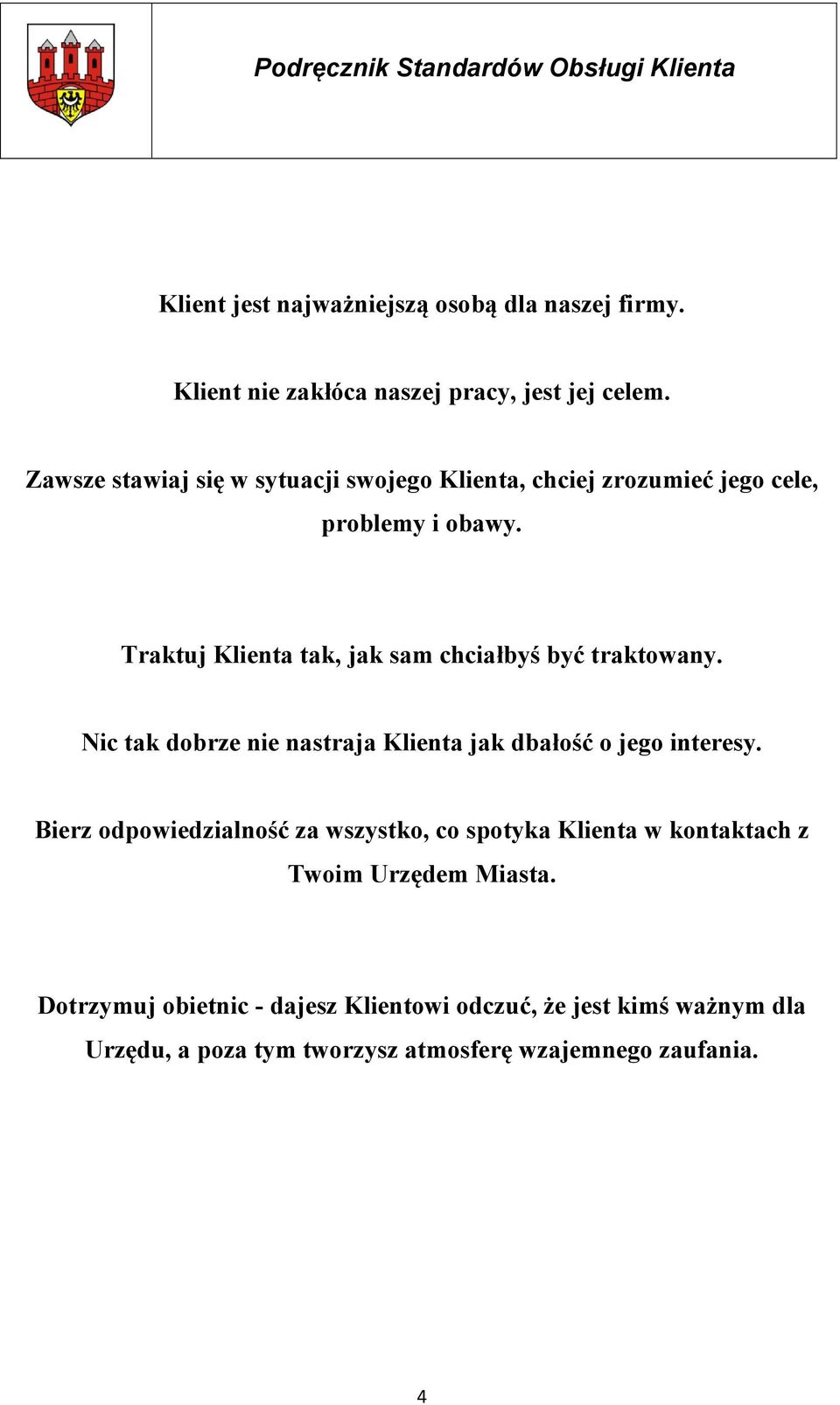 Traktuj Klienta tak, jak sam chciałbyś być traktowany. Nic tak dobrze nie nastraja Klienta jak dbałość o jego interesy.