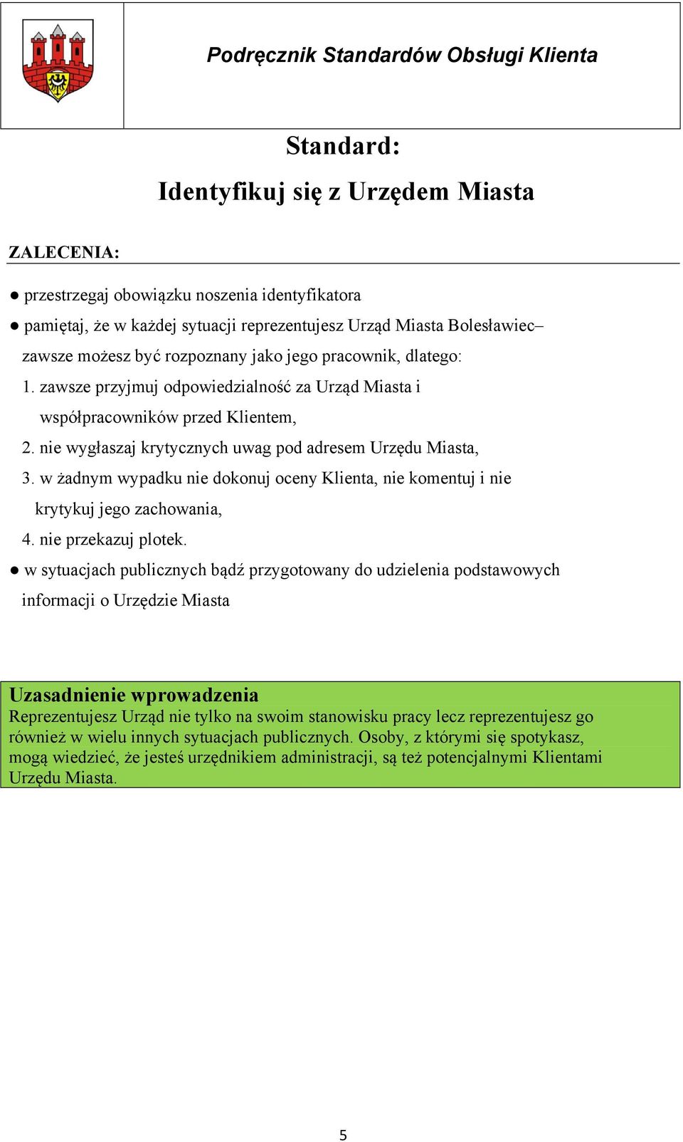 w żadnym wypadku nie dokonuj oceny Klienta, nie komentuj i nie krytykuj jego zachowania, 4. nie przekazuj plotek.