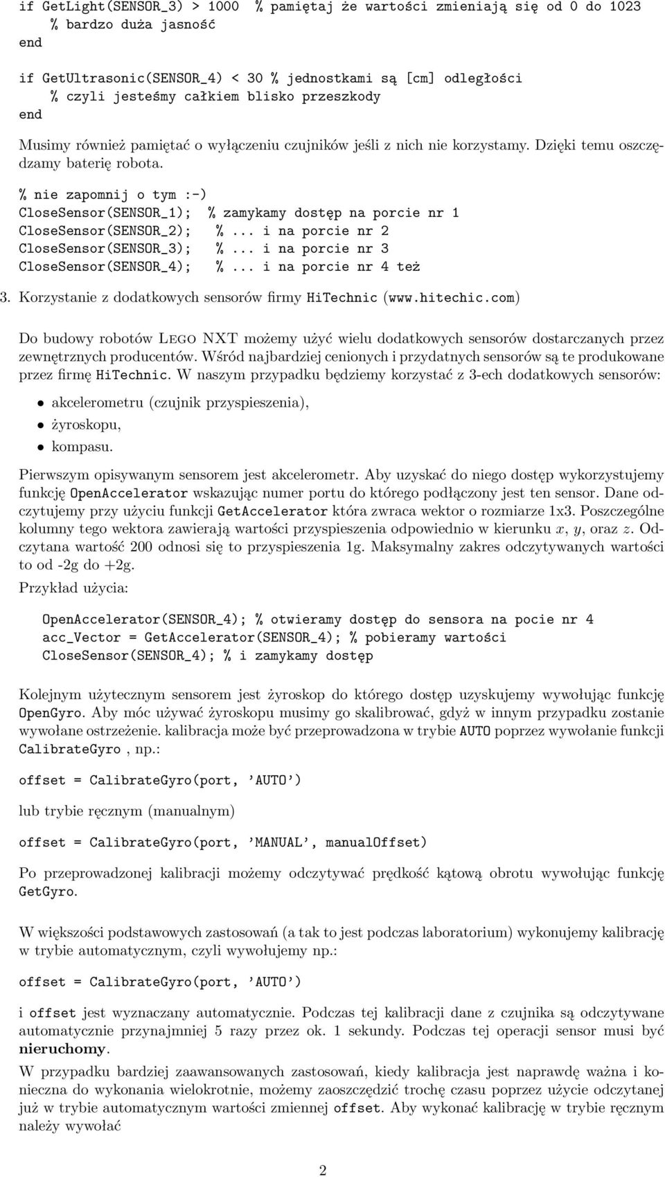 % nie zapomnij o tym :-) CloseSensor(SENSOR_1); % zamykamy dostęp na porcie nr 1 CloseSensor(SENSOR_2); %... i na porcie nr 2 CloseSensor(SENSOR_3); %... i na porcie nr 3 CloseSensor(SENSOR_4); %.