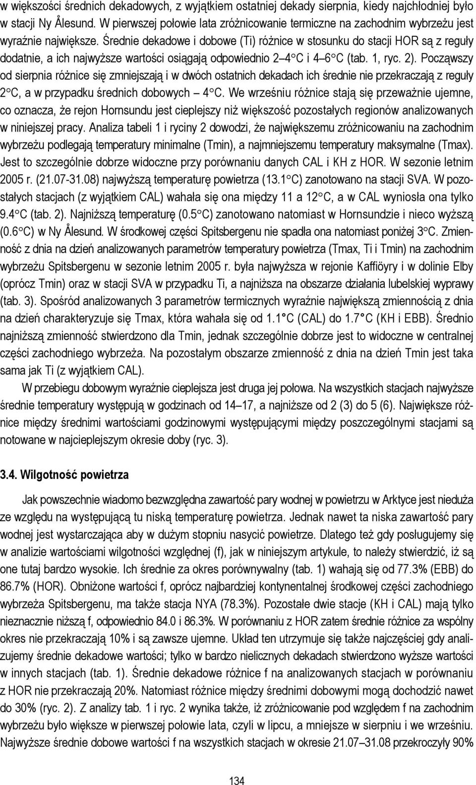 Średnie dekadowe i dobowe (Ti) różnice w stosunku do stacji HOR są z reguły dodatnie, a ich najwyższe wartości osiągają odpowiednio 2 4 C i 4 6 C (tab. 1, ryc. 2).