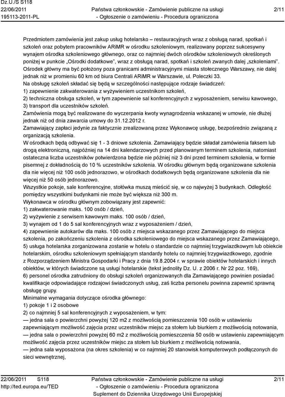 szkoleniami. Ośrodek główny ma być położony poza granicami administracyjnymi miasta stołecznego Warszawy, nie dalej jednak niż w promieniu 60 km od biura Centrali ARiMR w Warszawie, ul. Poleczki 33.