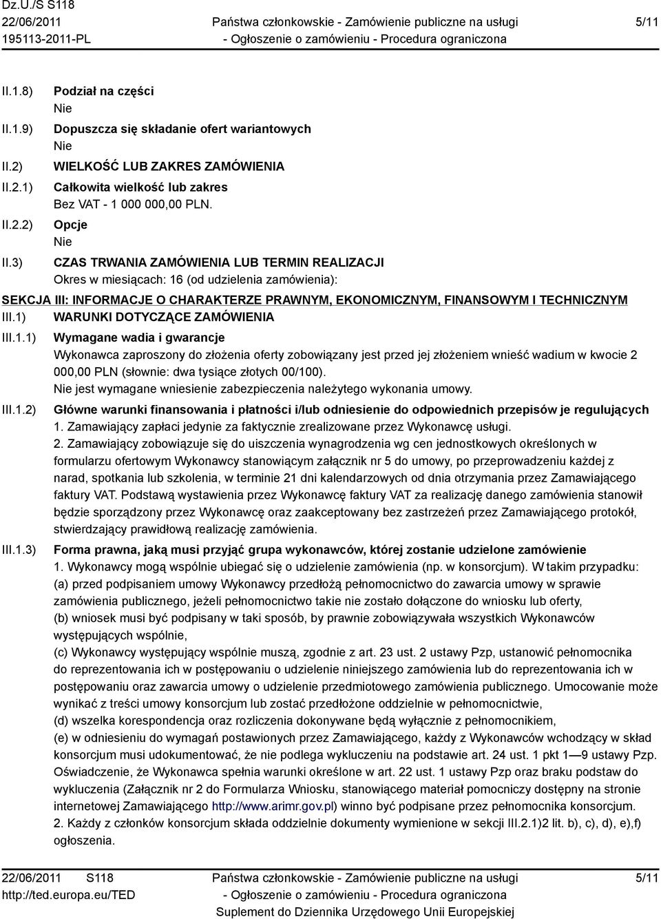 1) WARUNKI DOTYCZĄCE ZAMÓWIENIA III.1.1) III.1.2) III.1.3) Wymagane wadia i gwarancje Wykonawca zaproszony do złożenia oferty zobowiązany jest przed jej złożeniem wnieść wadium w kwocie 2 000,00 PLN (słownie: dwa tysiące złotych 00/100).