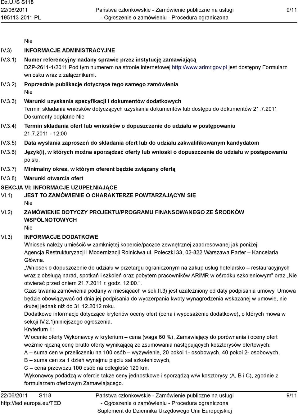 Poprzednie publikacje dotyczące tego samego zamówienia Warunki uzyskania specyfikacji i dokumentów dodatkowych Termin składania wniosków dotyczących uzyskania dokumentów lub dostępu do dokumentów 21.