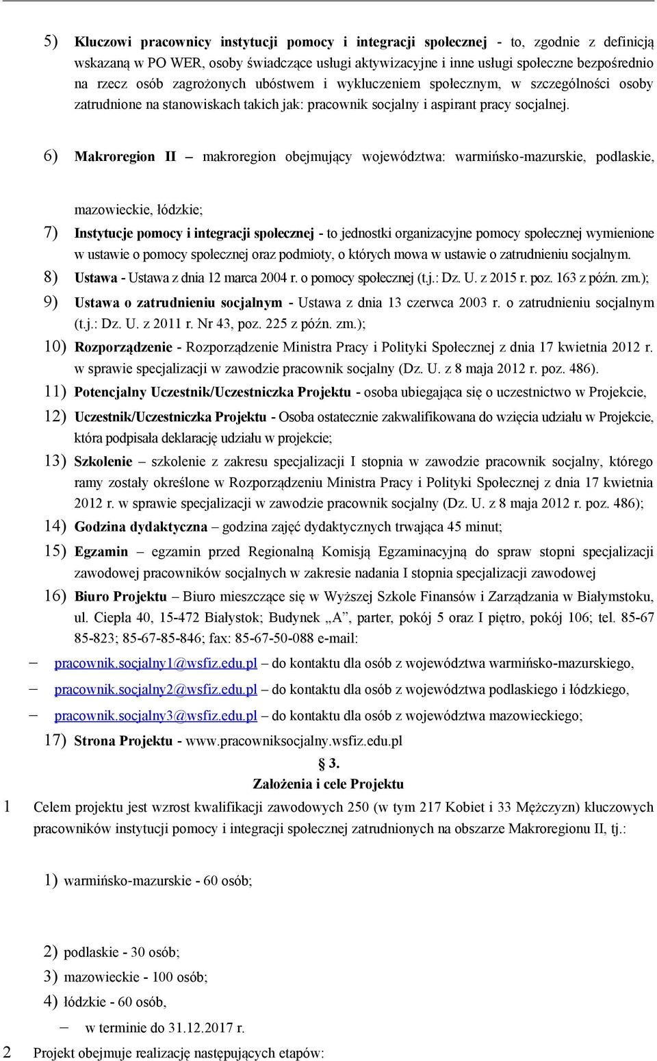 6) Makroregion II makroregion obejmujący województwa: warmińsko mazurskie, podlaskie, mazowieckie, łódzkie; 7) Instytucje pomocy i integracji społecznej - to jednostki organizacyjne pomocy społecznej