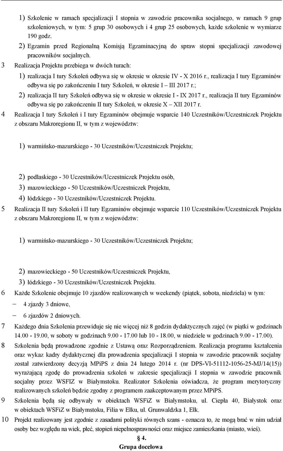 3 Realizacja Projektu przebiega w dwóch turach: 1) realizacja I tury Szkoleń odbywa się w okresie w okresie IV - X 2016 r.