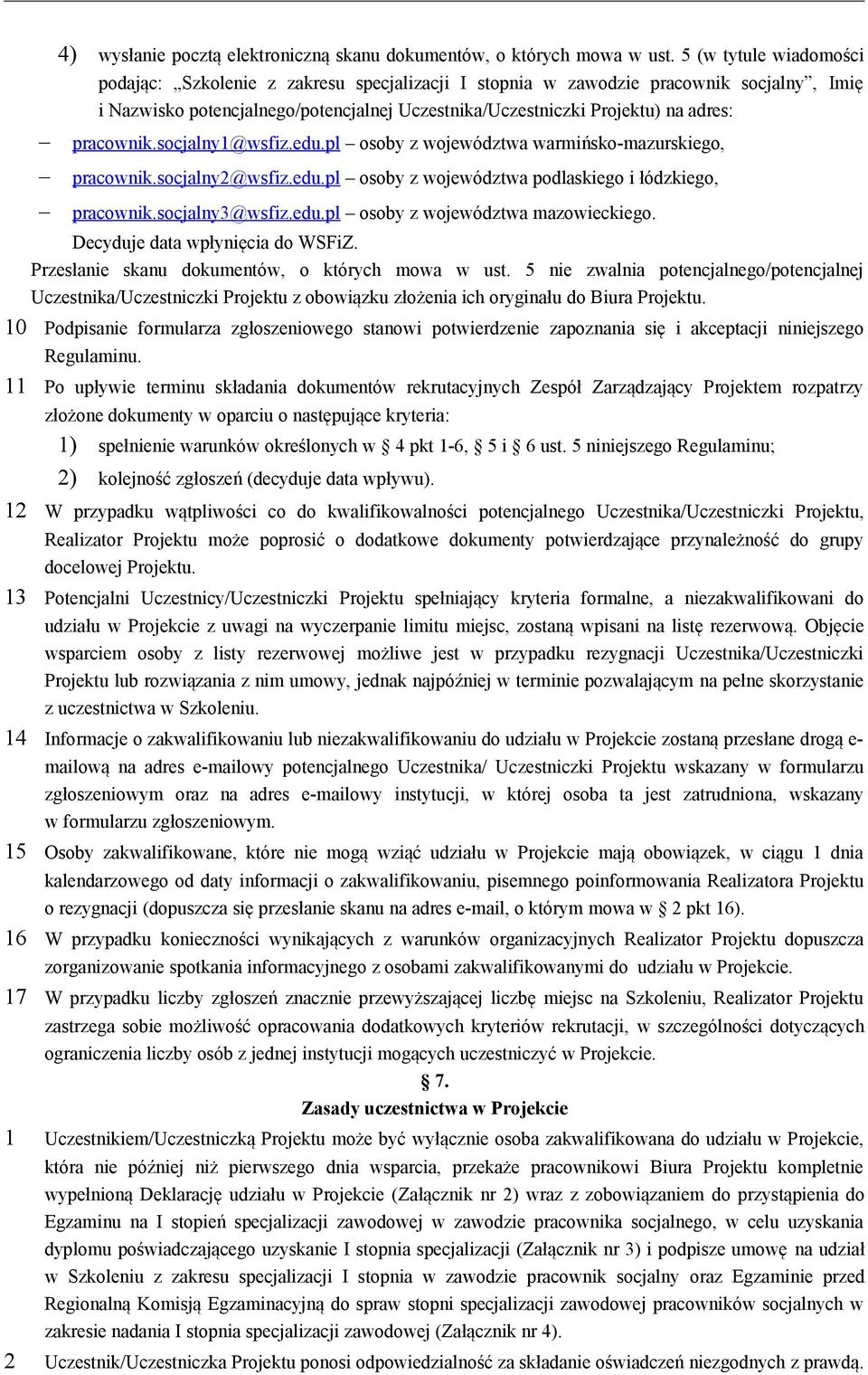 pracownik.socjalny1@wsfiz.edu.pl osoby z województwa warmińsko-mazurskiego, pracownik.socjalny2@wsfiz.edu.pl osoby z województwa podlaskiego i łódzkiego, pracownik.socjalny3@wsfiz.edu.pl osoby z województwa mazowieckiego.