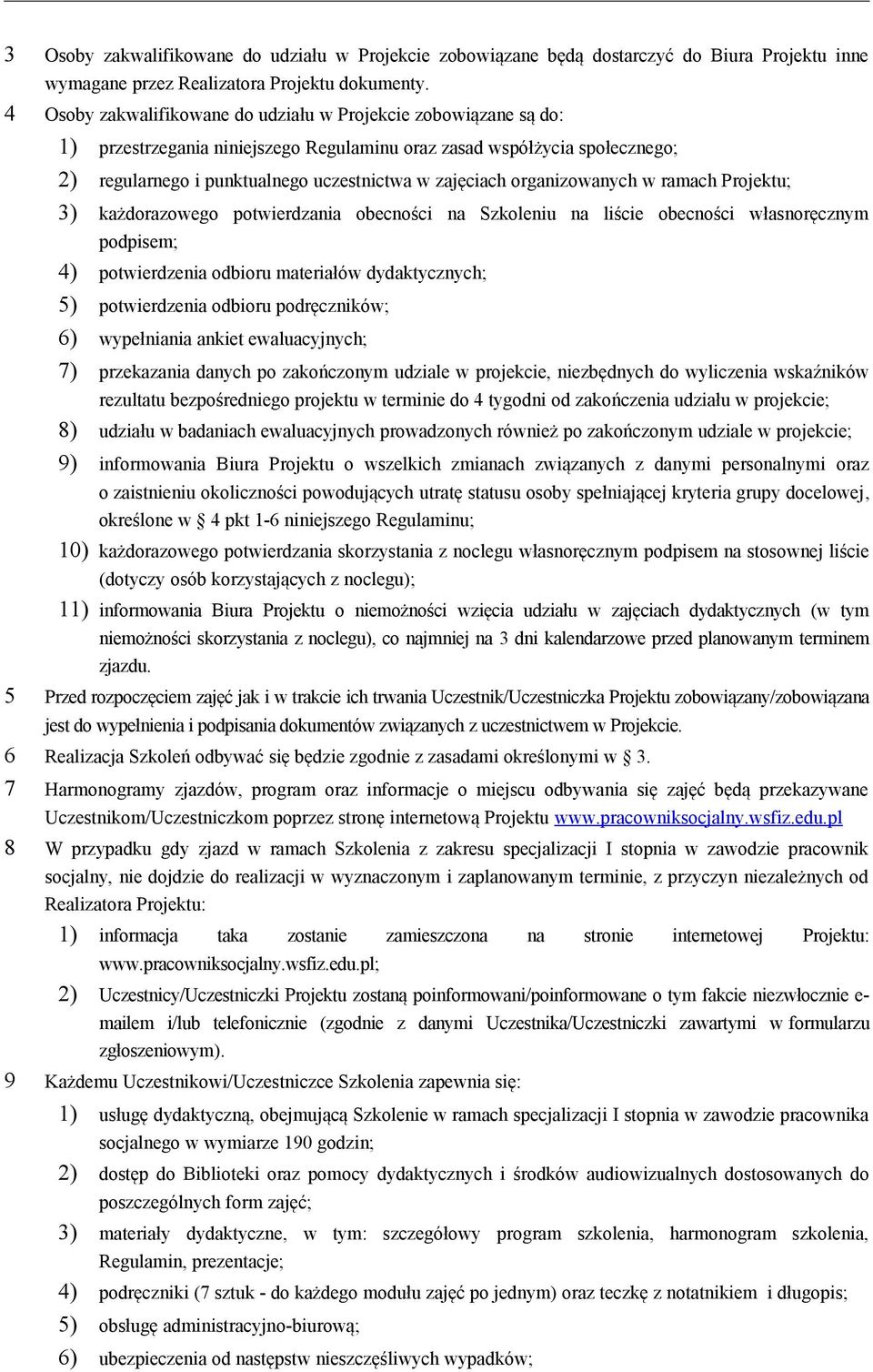 organizowanych w ramach Projektu; 3) każdorazowego potwierdzania obecności na Szkoleniu na liście obecności własnoręcznym podpisem; 4) potwierdzenia odbioru materiałów dydaktycznych; 5) potwierdzenia