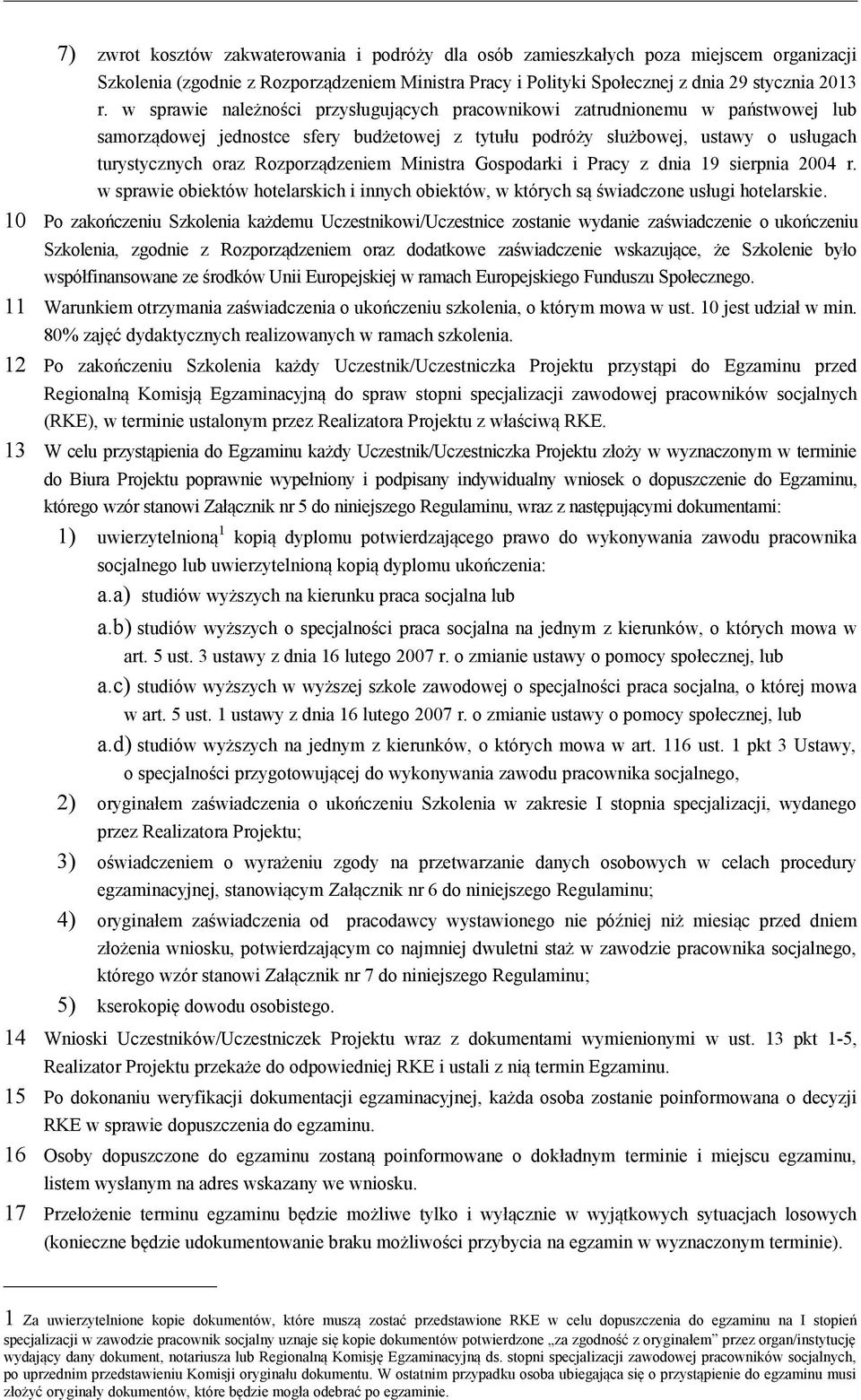 Rozporządzeniem Ministra Gospodarki i Pracy z dnia 19 sierpnia 2004 r. w sprawie obiektów hotelarskich i innych obiektów, w których są świadczone usługi hotelarskie.