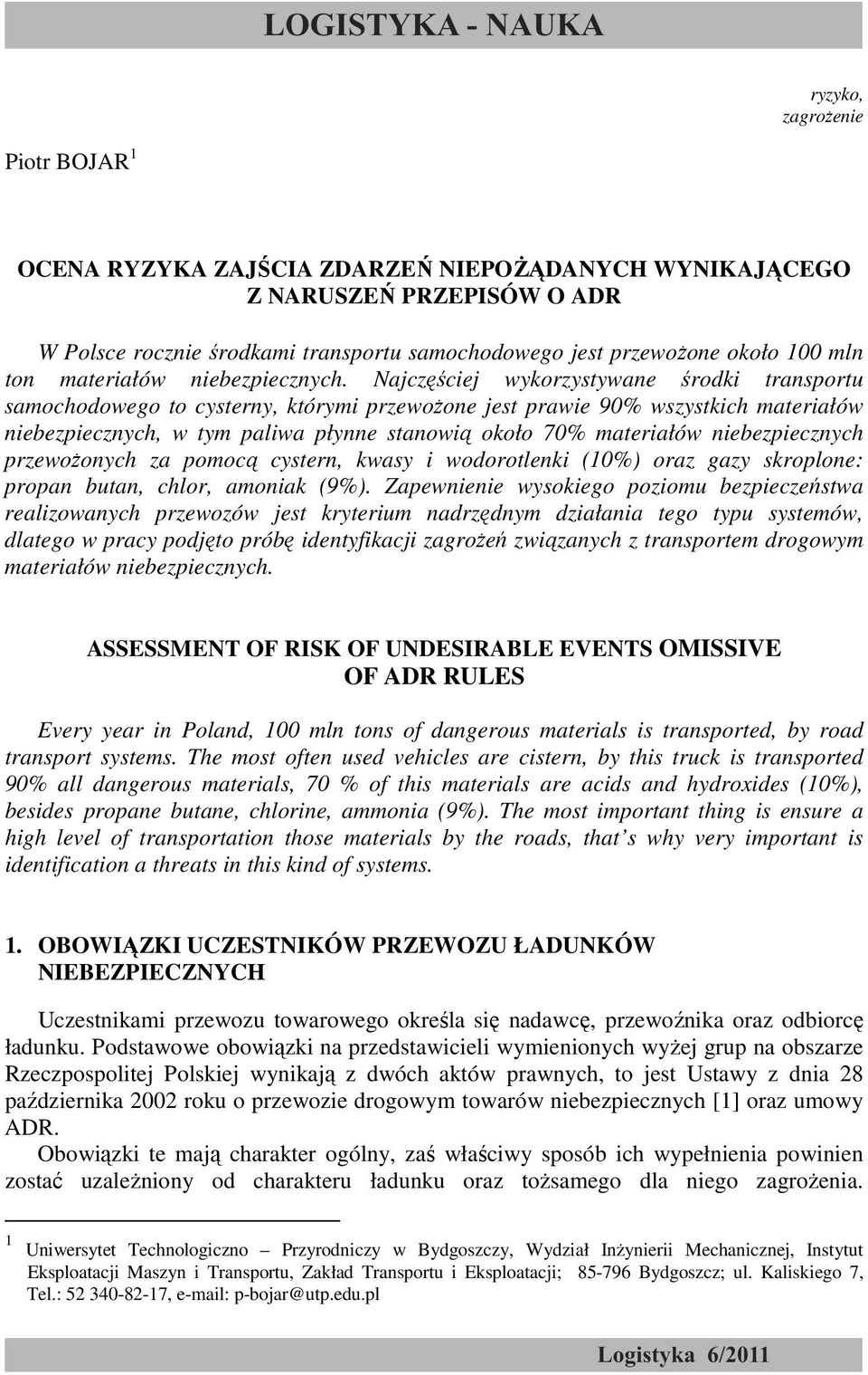 Najczęściej wykorzystywane środki transportu samochodowego to cysterny, którymi przewoŝone jest prawie 90% wszystkich materiałów niebezpiecznych, w tym paliwa płynne stanowią około 70% materiałów