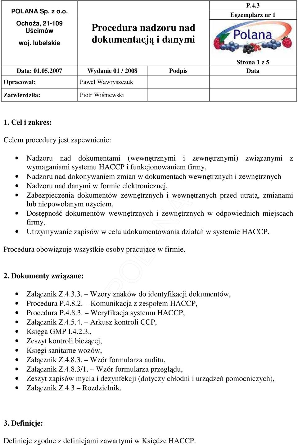 dokumentach wewnętrznych i zewnętrznych Nadzoru nad danymi w formie elektronicznej, Zabezpieczenia dokumentów zewnętrznych i wewnętrznych przed utratą, zmianami lub niepowołanym uŝyciem, Dostępność