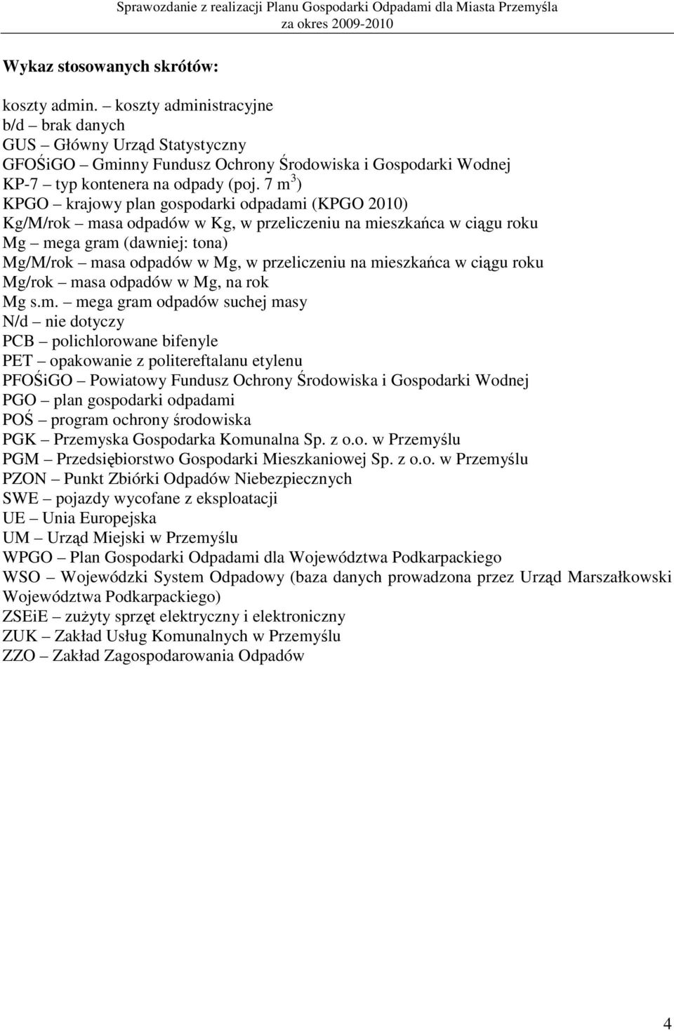 7 m 3 ) KPGO krajowy plan gospodarki odpadami (KPGO 2010) Kg/M/rok masa odpadów w Kg, w przeliczeniu na mieszkańca w ciągu roku Mg mega gram (dawniej: tona) Mg/M/rok masa odpadów w Mg, w przeliczeniu