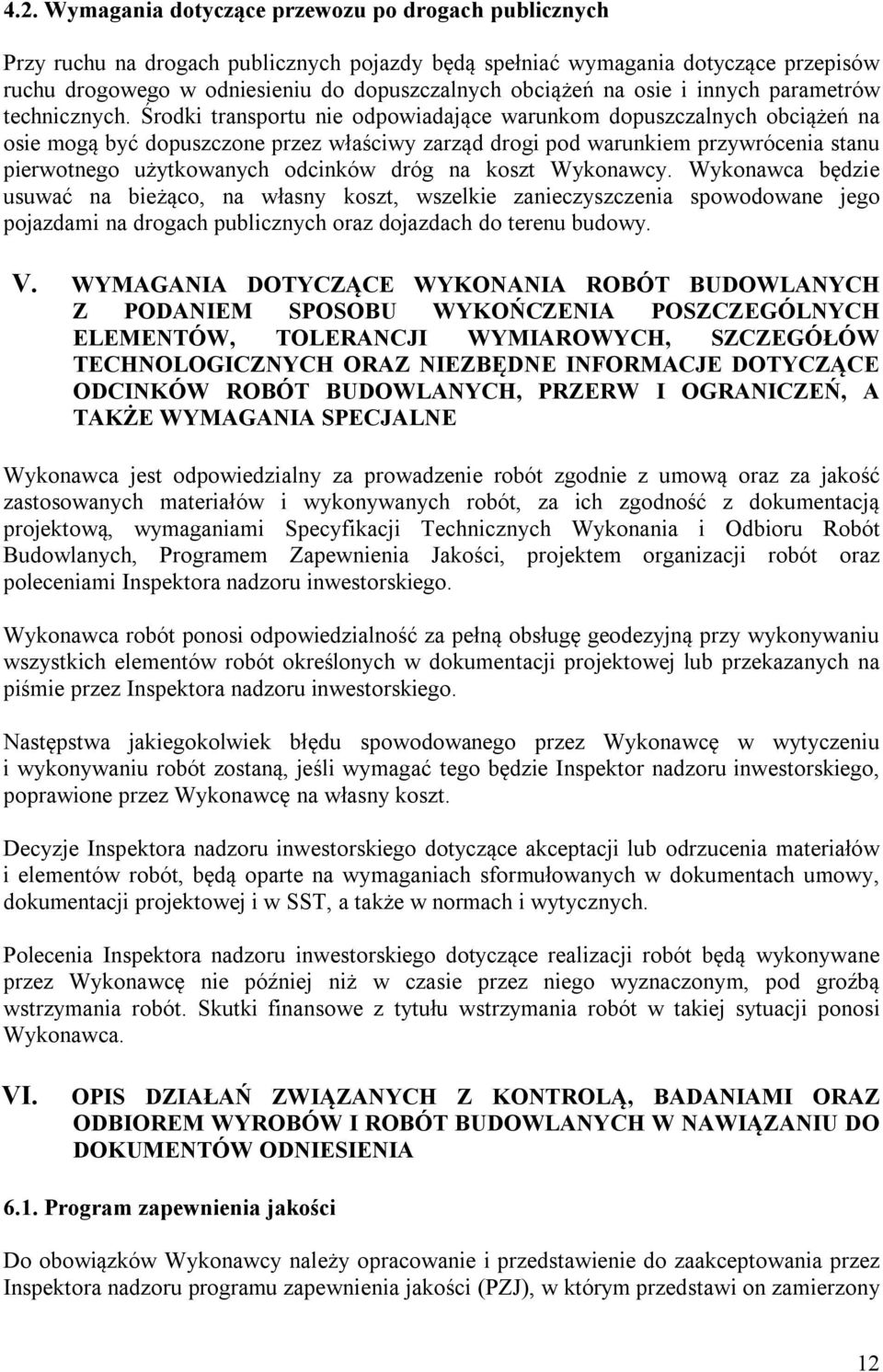 Środki transportu nie odpowiadające warunkom dopuszczalnych obciążeń na osie mogą być dopuszczone przez właściwy zarząd drogi pod warunkiem przywrócenia stanu pierwotnego użytkowanych odcinków dróg