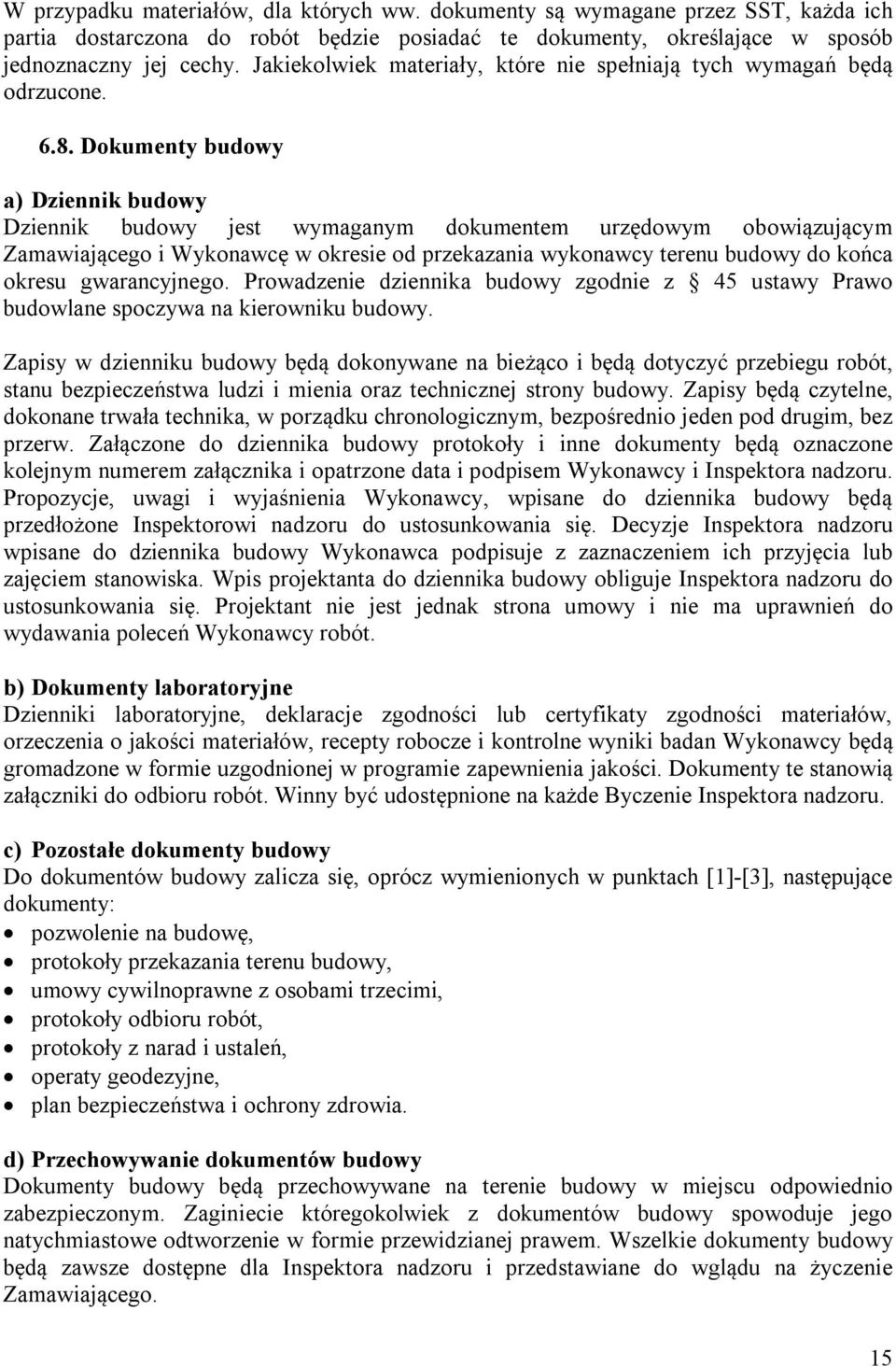 Dokumenty budowy a) Dziennik budowy Dziennik budowy jest wymaganym dokumentem urzędowym obowiązującym Zamawiającego i Wykonawcę w okresie od przekazania wykonawcy terenu budowy do końca okresu