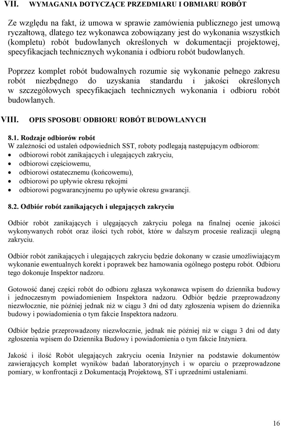 Poprzez komplet robót budowalnych rozumie się wykonanie pełnego zakresu robót niezbędnego do uzyskania standardu i jakości określonych w szczegółowych specyfikacjach technicznych wykonania i odbioru