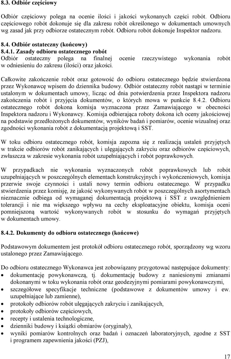 Odbiór ostateczny (końcowy) 8.4.1. Zasady odbioru ostatecznego robót Odbiór ostateczny polega na finalnej ocenie rzeczywistego wykonania robót w odniesieniu do zakresu (ilości) oraz jakości.