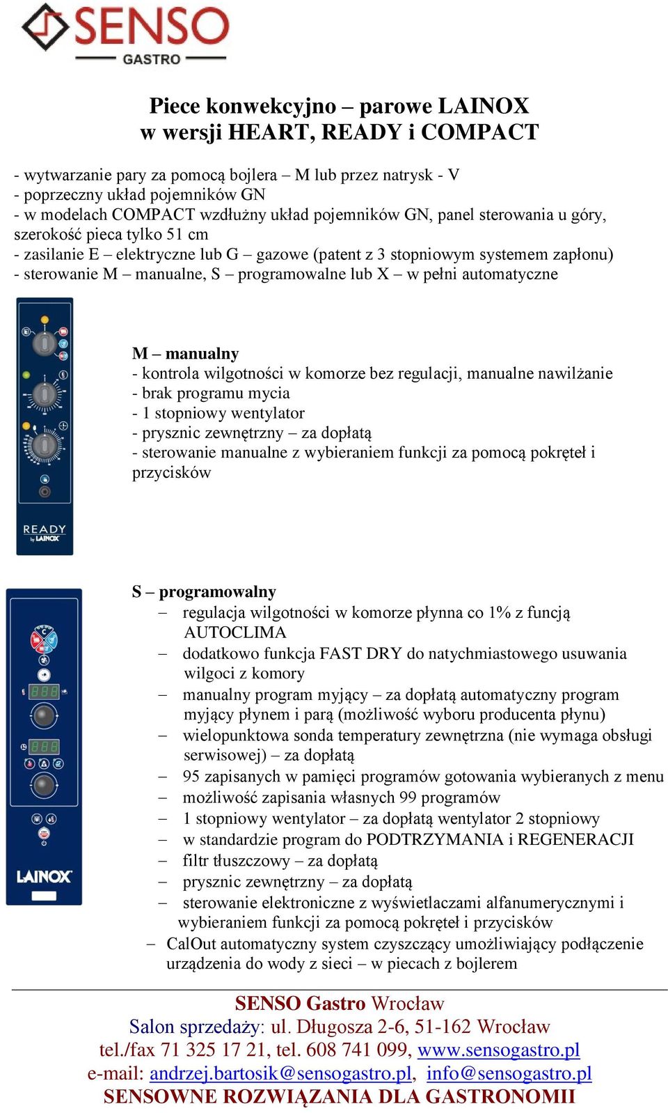 pełni automatyczne M manualny - kontrola wilgotności w komorze bez regulacji, manualne nawilżanie - brak programu mycia - 1 stopniowy wentylator - prysznic zewnętrzny za dopłatą - sterowanie manualne