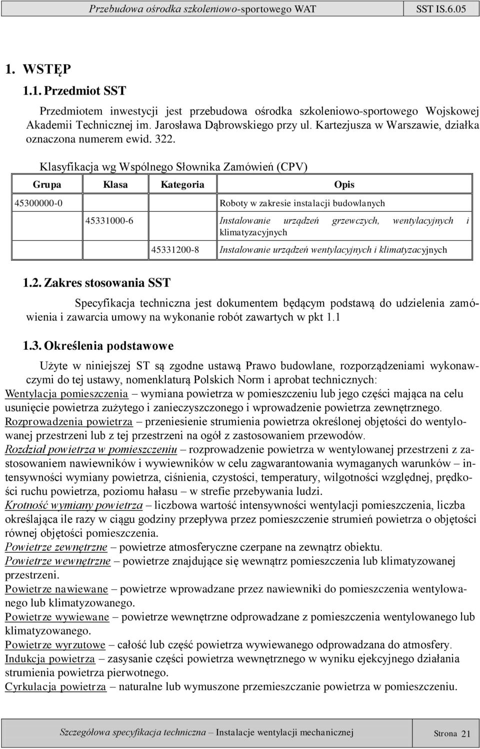 Klasyfikacja wg Wspólnego Słownika Zamówień (CPV) Grupa Klasa Kategoria Opis 45300000-0 Roboty w zakresie instalacji budowlanych 45331000-6 Instalowanie urządzeń grzewczych, wentylacyjnych i