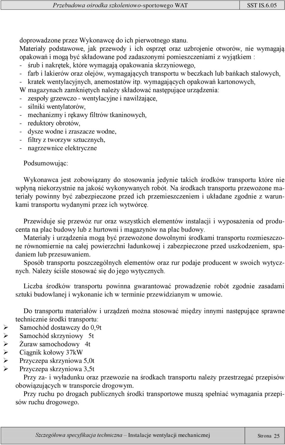 opakowania skrzyniowego, - farb i lakierów oraz olejów, wymagających transportu w beczkach lub bańkach stalowych, - kratek wentylacyjnych, anemostatów itp.