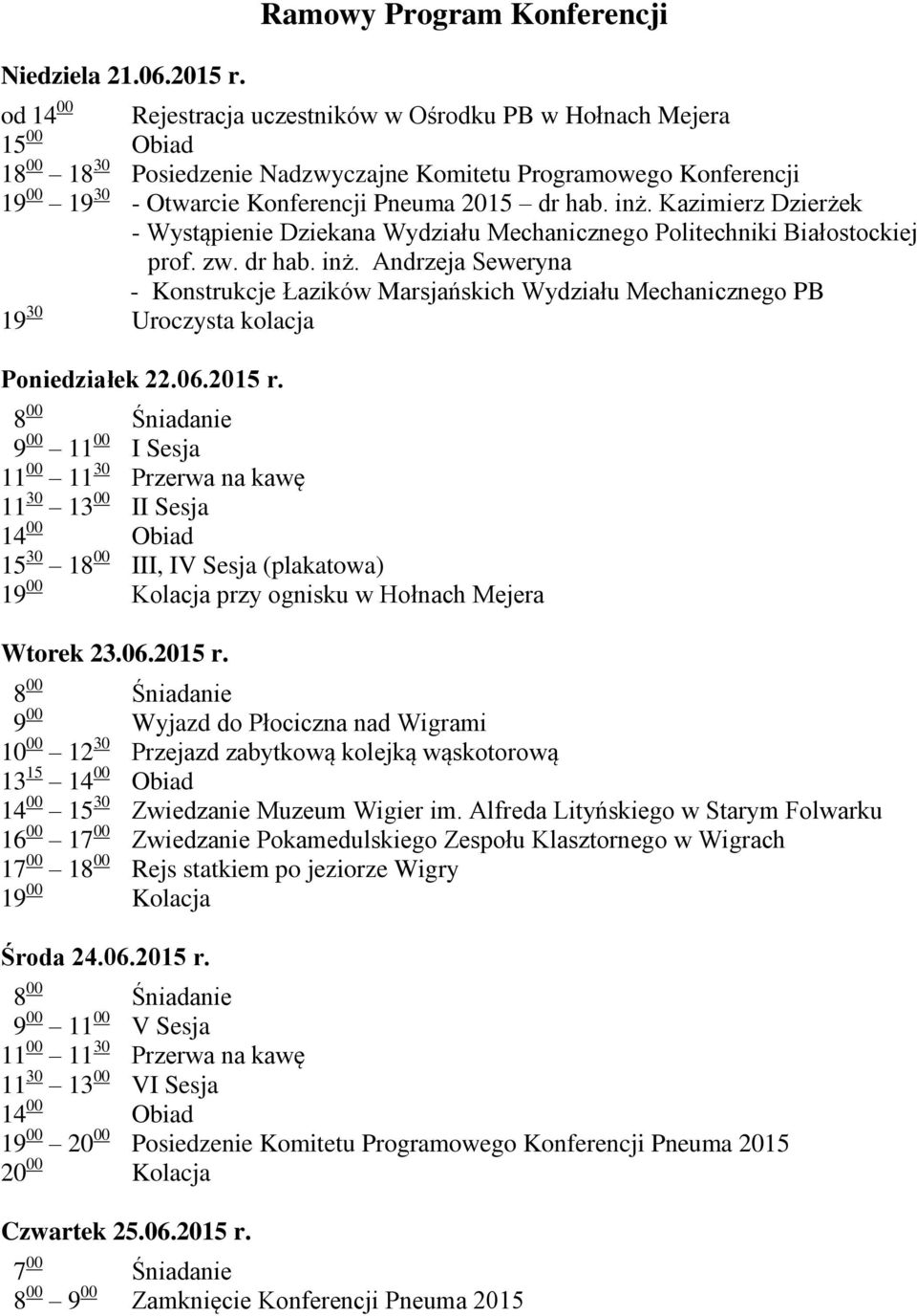 Konferencji Pneuma 2015 dr hab. inż. Kazimierz Dzierżek - Wystąpienie Dziekana Wydziału Mechanicznego Politechniki Białostockiej prof. zw. dr hab. inż. Andrzeja Seweryna - Konstrukcje Łazików Marsjańskich Wydziału Mechanicznego PB 19 30 Uroczysta kolacja Poniedziałek 22.