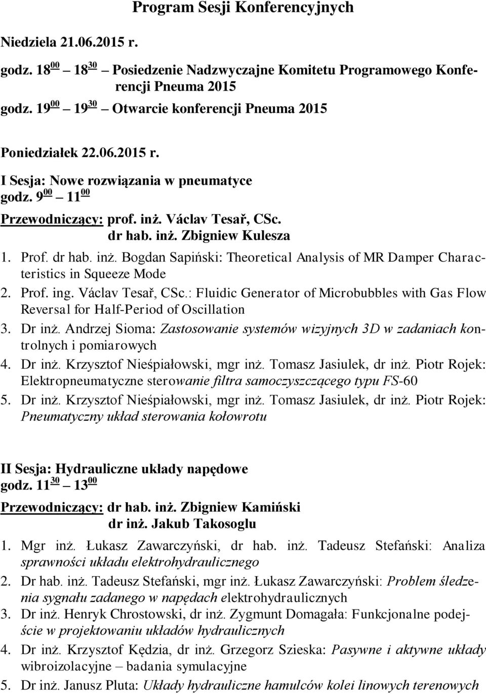 Prof. dr hab. inż. Bogdan Sapiński: Theoretical Analysis of MR Damper Characteristics in Squeeze Mode 2. Prof. ing. Václav Tesař, CSc.