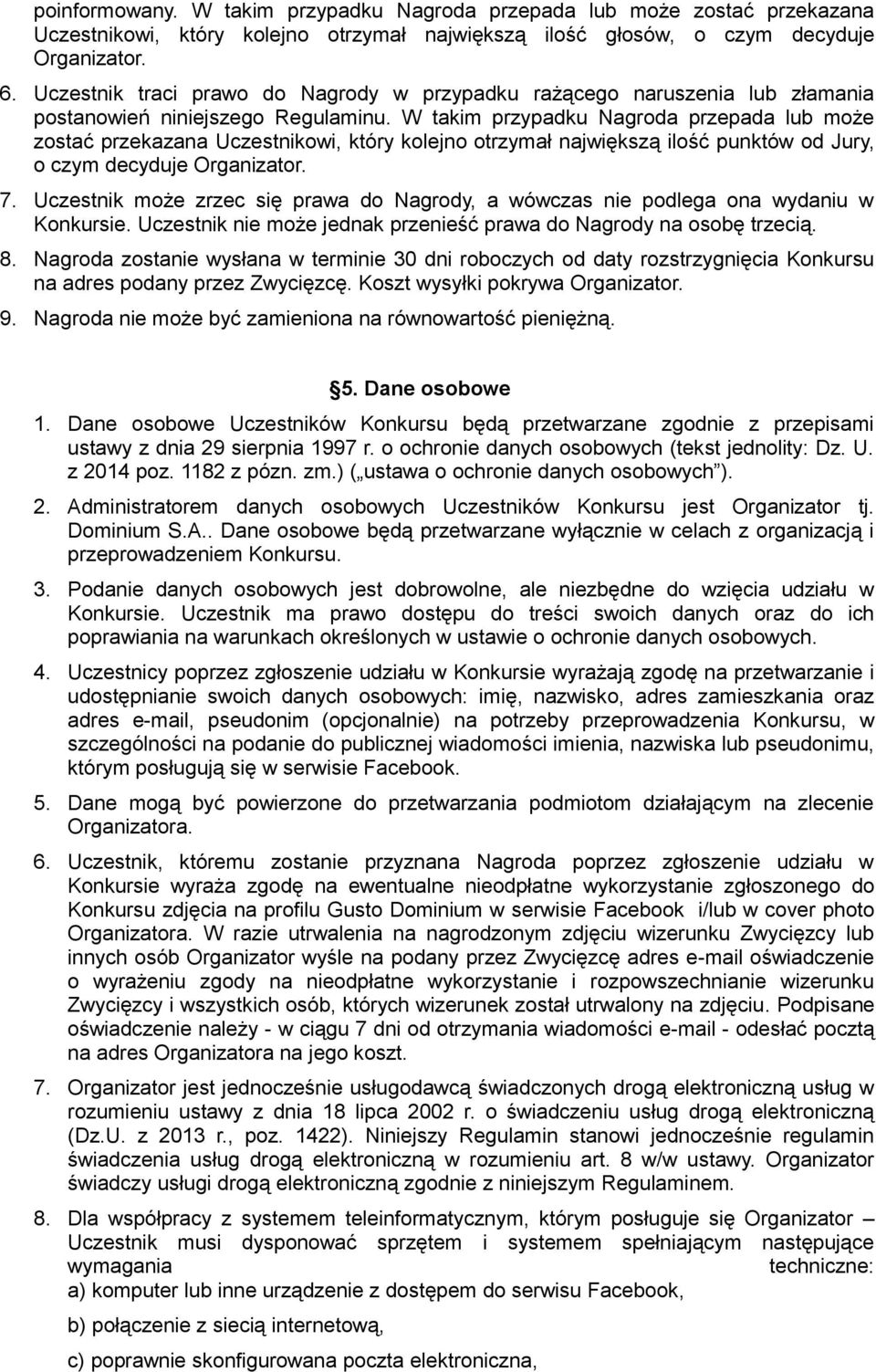 W takim przypadku Nagroda przepada lub może zostać przekazana Uczestnikowi, który kolejno otrzymał największą ilość punktów od Jury, o czym decyduje Organizator. 7.