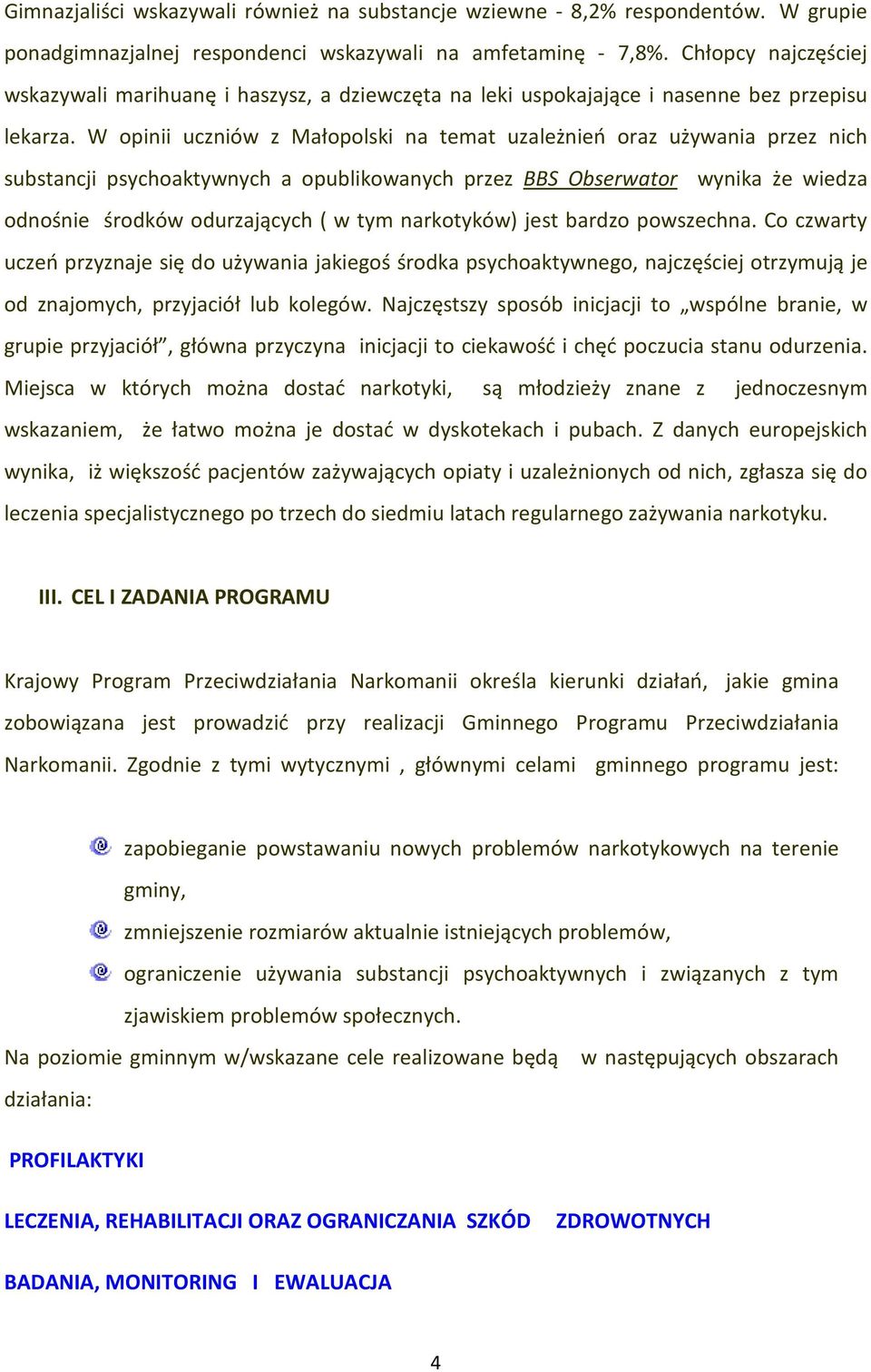 W opinii uczniów z Małopolski na temat uzależnień oraz używania przez nich substancji psychoaktywnych a opublikowanych przez BBS Obserwator wynika że wiedza odnośnie środków odurzających ( w tym