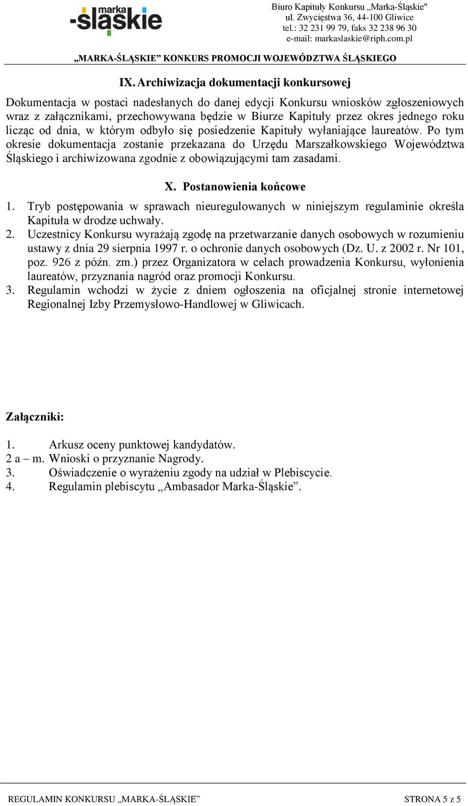 Po tym okresie dokumentacja zostanie przekazana do Urzędu Marszałkowskiego Województwa Śląskiego i archiwizowana zgodnie z obowiązującymi tam zasadami. X. Postanowienia końcowe 1.