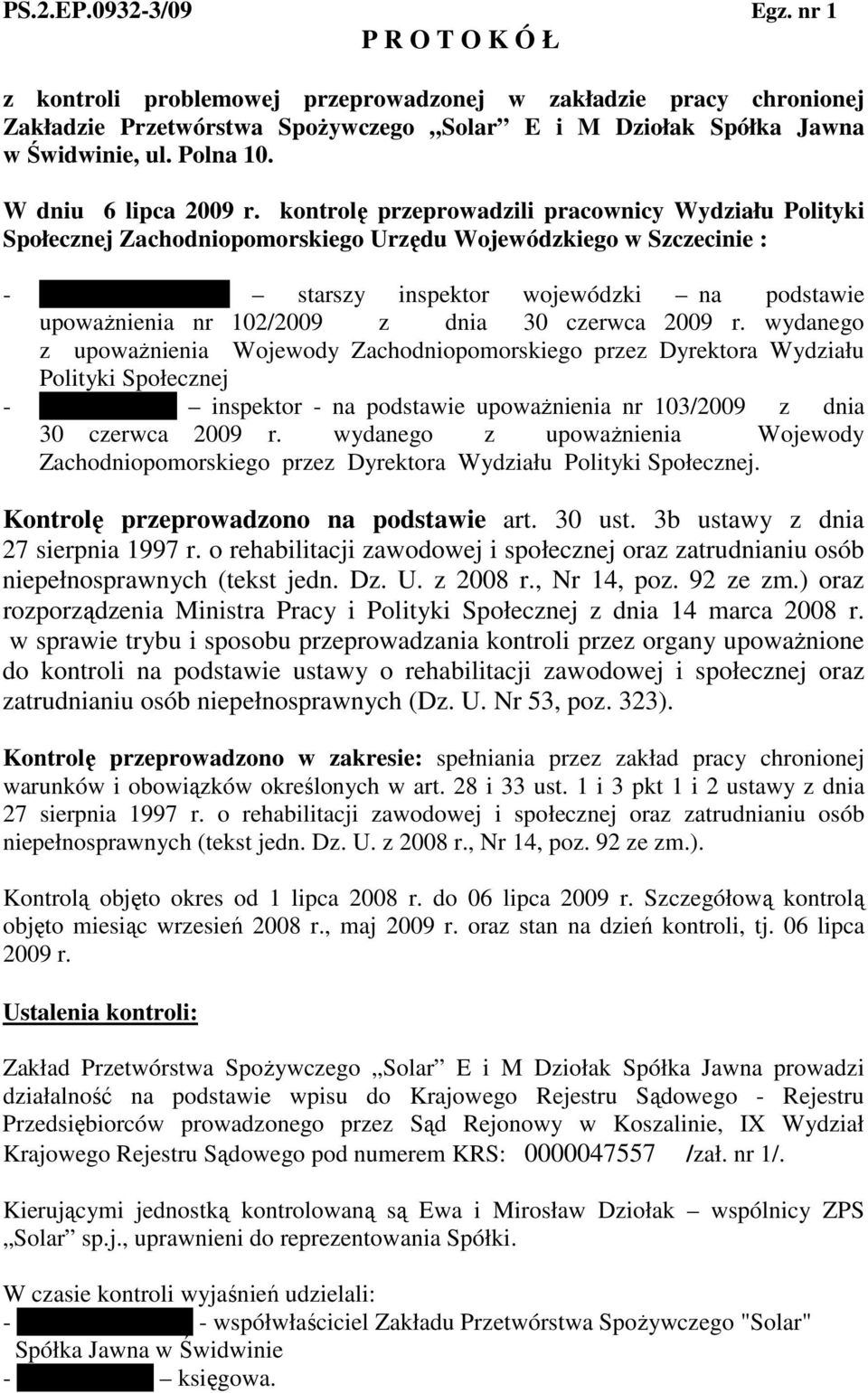 kontrolę przeprowadzili pracownicy Wydziału Polityki Społecznej Zachodniopomorskiego Urzędu Wojewódzkiego w Szczecinie : - Ewa Papierkowska starszy inspektor wojewódzki na podstawie upowaŝnienia nr