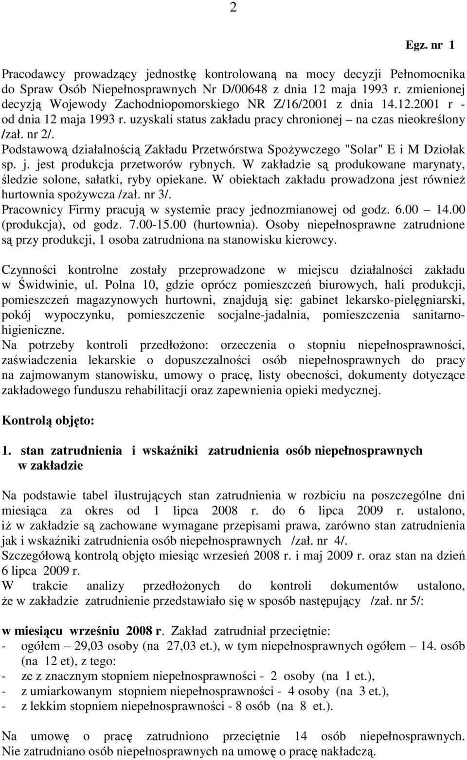 Podstawową działalnością Zakładu Przetwórstwa SpoŜywczego "Solar" E i M Dziołak sp. j. jest produkcja przetworów rybnych. W zakładzie są produkowane marynaty, śledzie solone, sałatki, ryby opiekane.