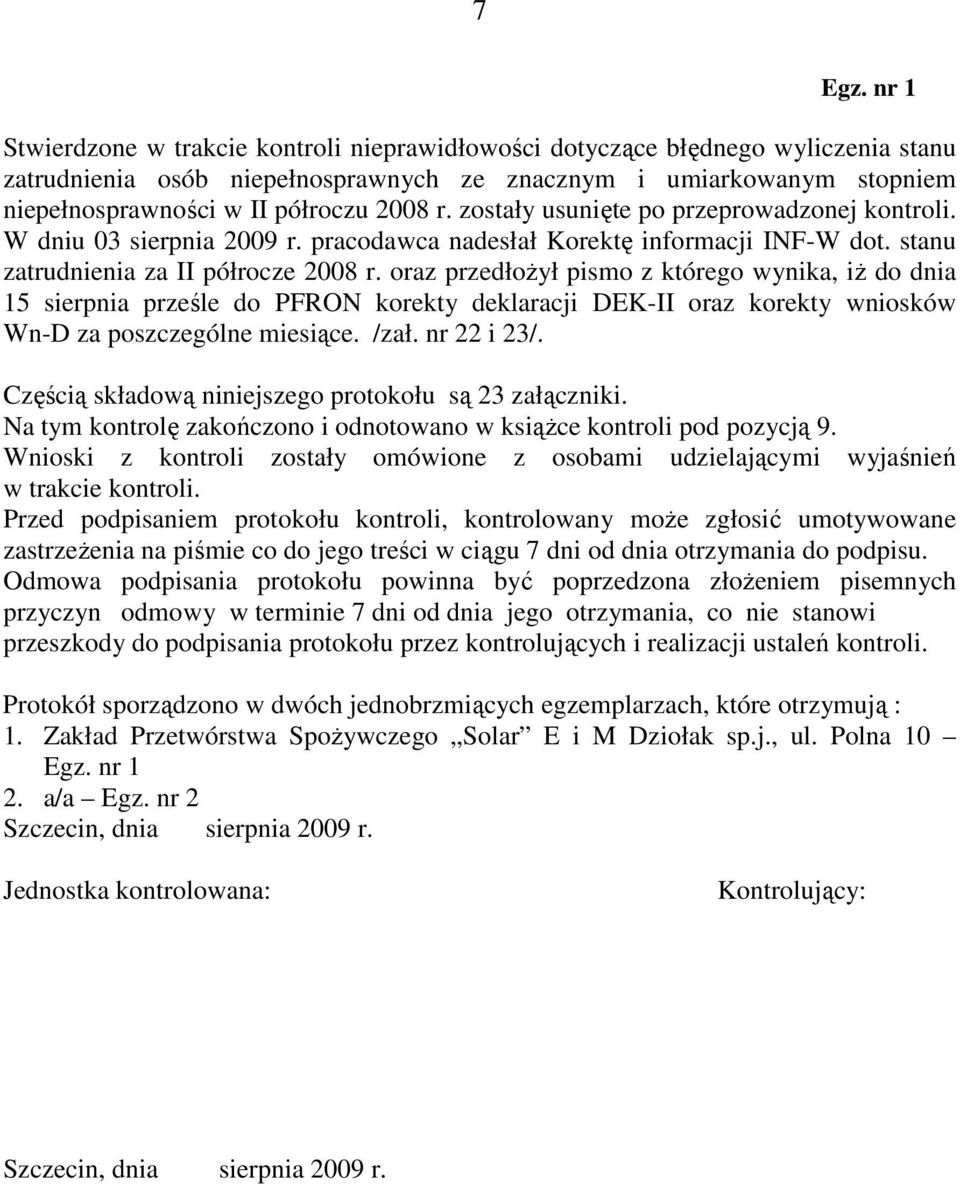 oraz przedłoŝył pismo z którego wynika, iŝ do dnia 15 sierpnia prześle do PFRON korekty deklaracji DEK-II oraz korekty wniosków Wn-D za poszczególne miesiące. /zał. nr 22 i 23/.